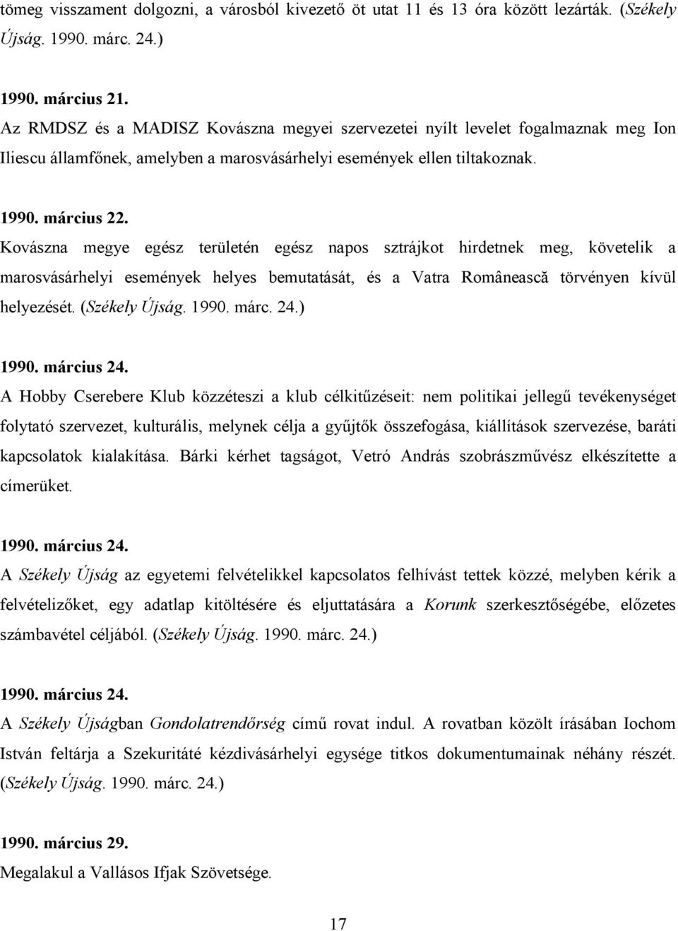 Kovászna megye egész területén egész napos sztrájkot hirdetnek meg, követelik a marosvásárhelyi események helyes bemutatását, és a Vatra Românească törvényen kívül helyezését. (Székely Újság. 1990.