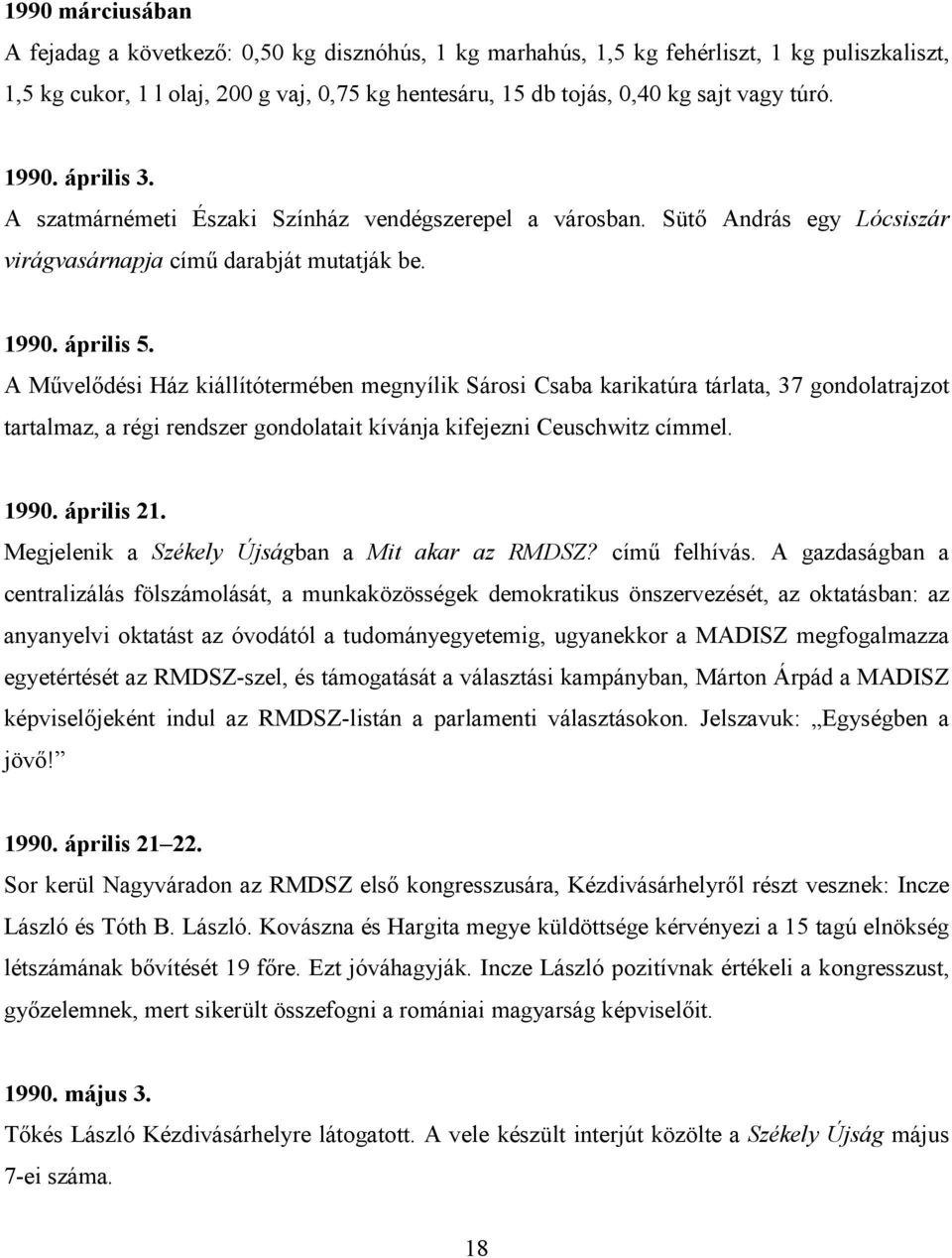 A Mővelıdési Ház kiállítótermében megnyílik Sárosi Csaba karikatúra tárlata, 37 gondolatrajzot tartalmaz, a régi rendszer gondolatait kívánja kifejezni Ceuschwitz címmel. 1990. április 21.