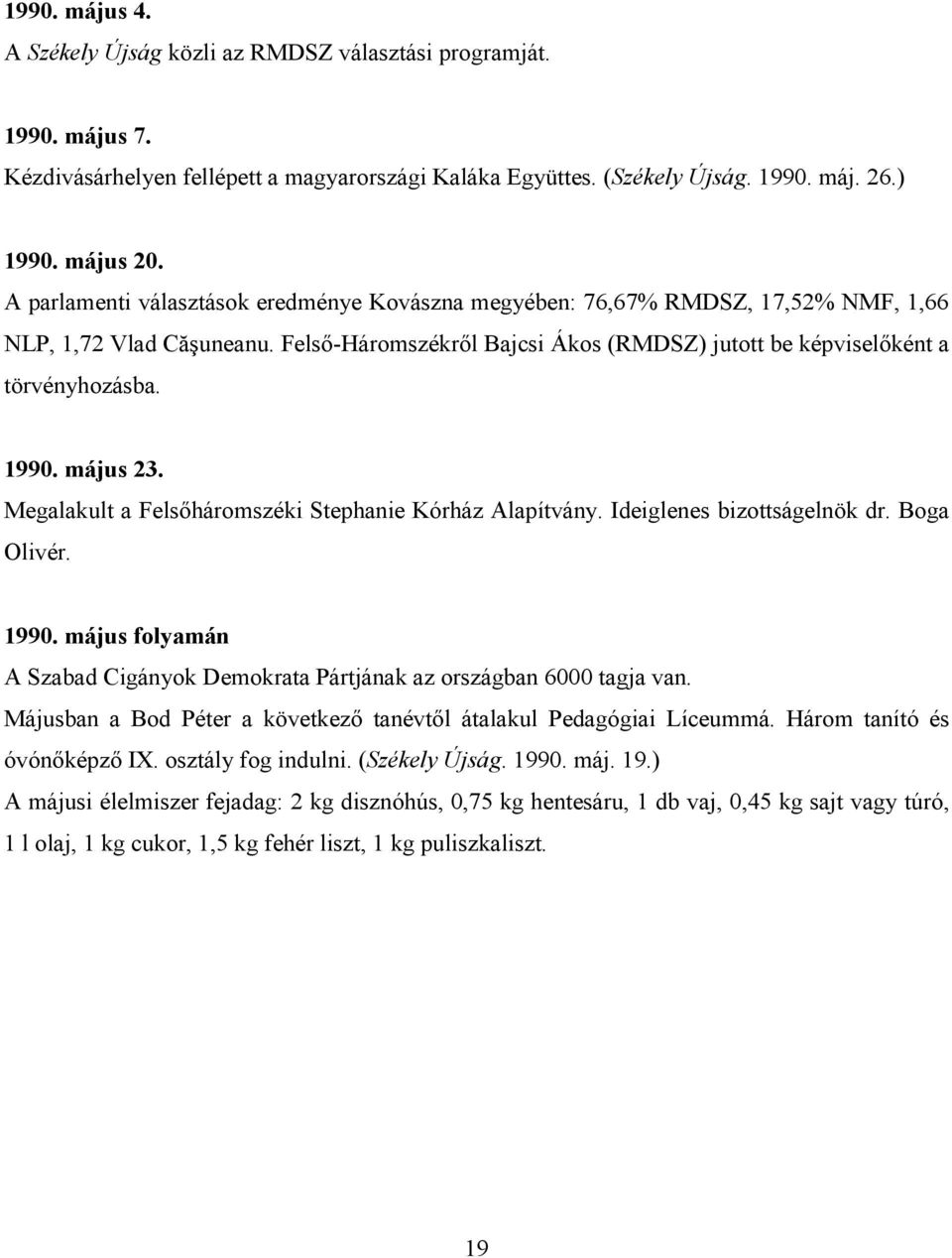 május 23. Megalakult a Felsıháromszéki Stephanie Kórház Alapítvány. Ideiglenes bizottságelnök dr. Boga Olivér. 1990. május folyamán A Szabad Cigányok Demokrata Pártjának az országban 6000 tagja van.