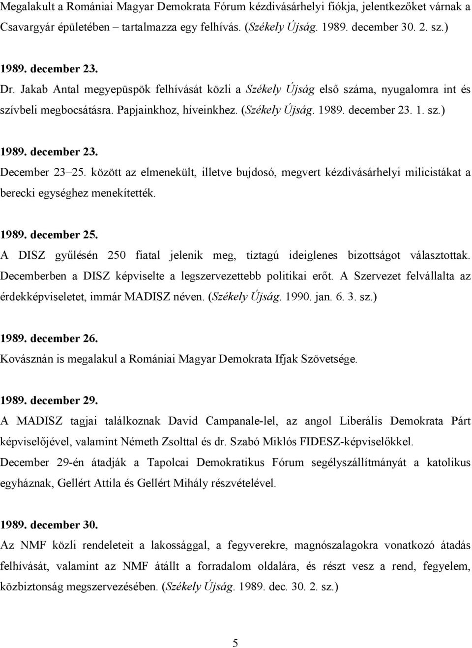 december 23. December 23 25. között az elmenekült, illetve bujdosó, megvert kézdivásárhelyi milicistákat a berecki egységhez menekítették. 1989. december 25.