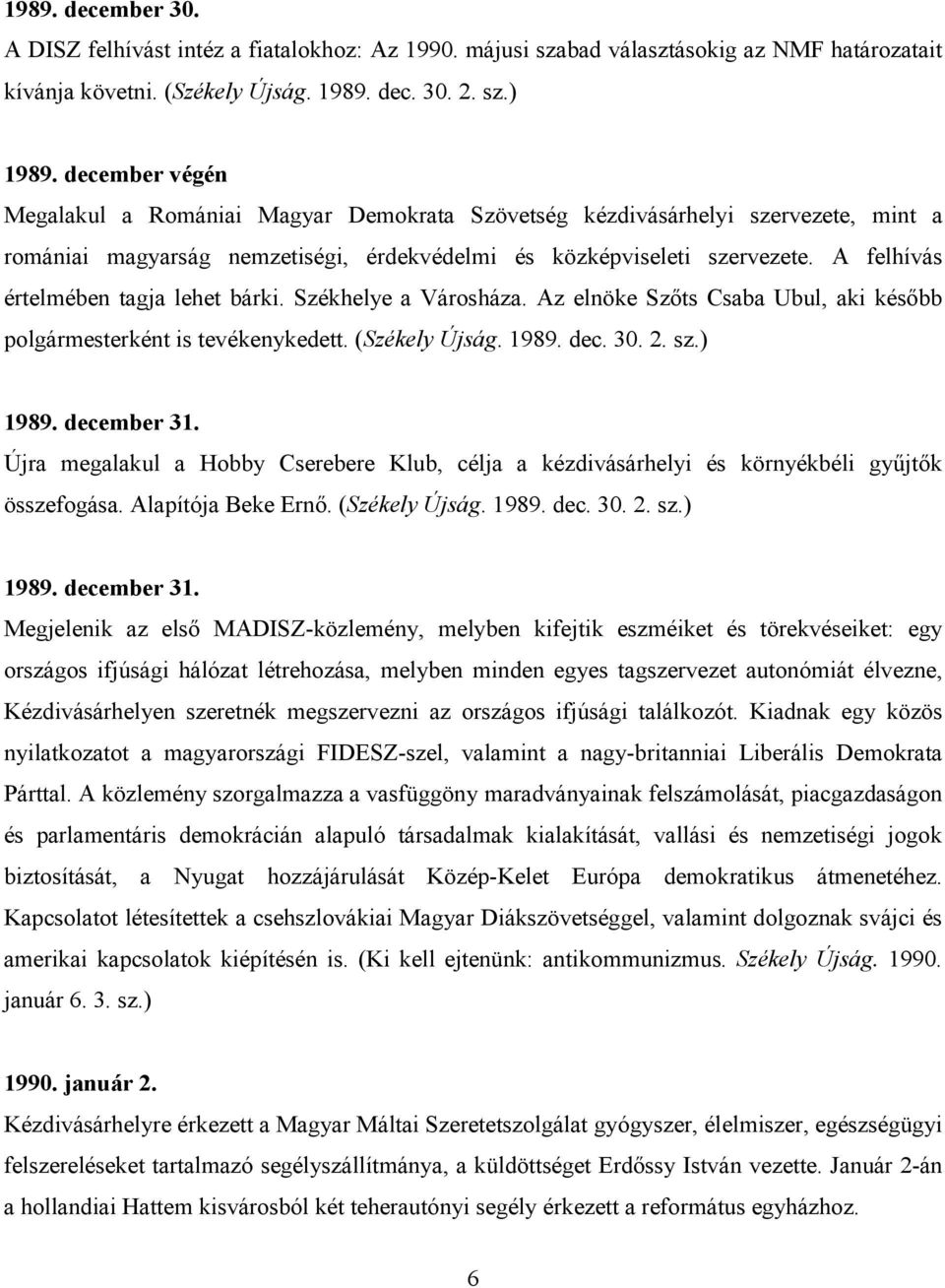 A felhívás értelmében tagja lehet bárki. Székhelye a Városháza. Az elnöke Szıts Csaba Ubul, aki késıbb polgármesterként is tevékenykedett. (Székely Újság. 1989. dec. 30. 2. sz.) 1989. december 31.