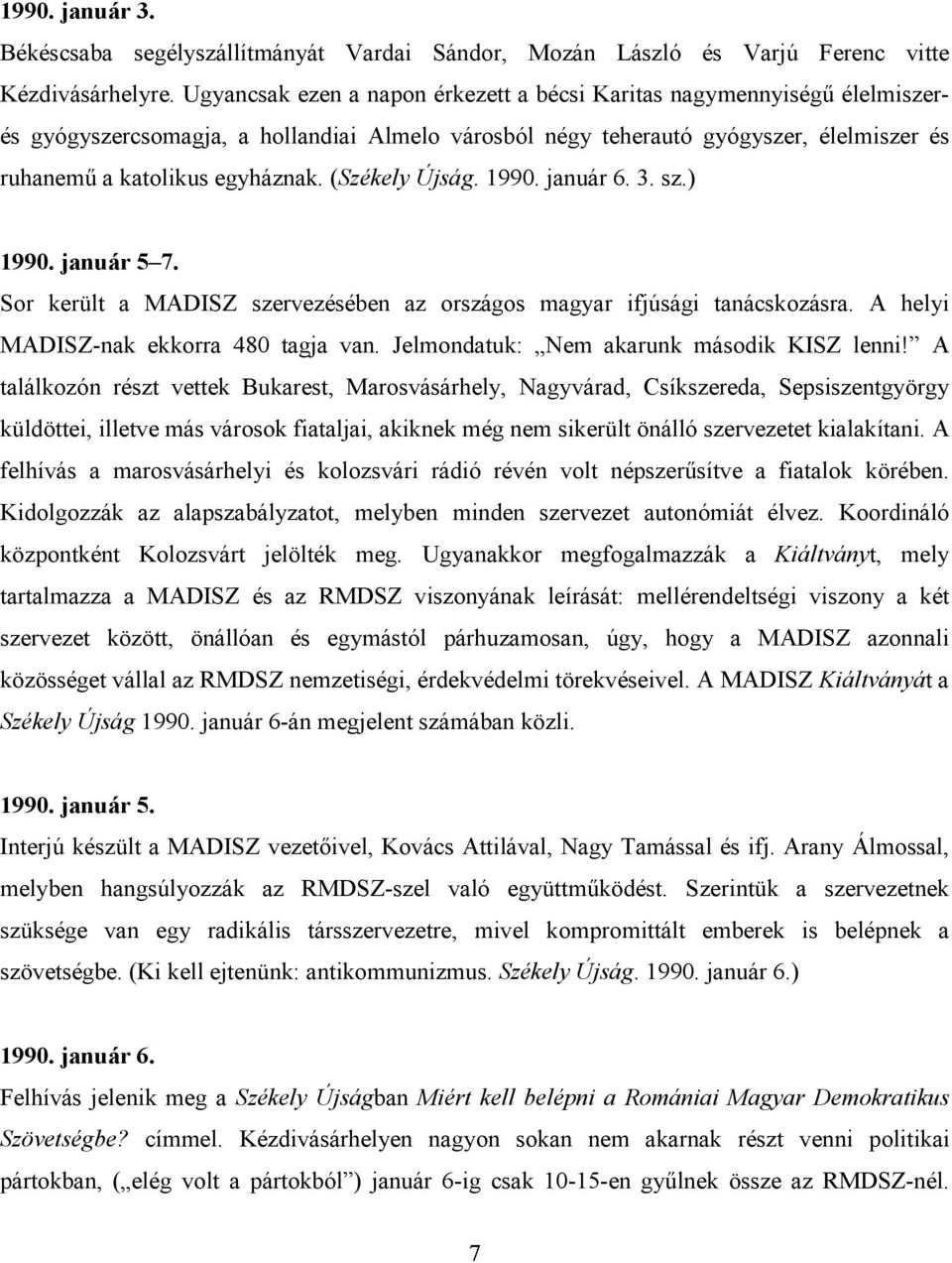 (Székely Újság. 1990. január 6. 3. sz.) 1990. január 5 7. Sor került a MADISZ szervezésében az országos magyar ifjúsági tanácskozásra. A helyi MADISZ-nak ekkorra 480 tagja van.