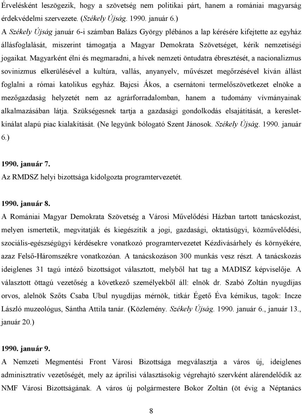 Magyarként élni és megmaradni, a hívek nemzeti öntudatra ébresztését, a nacionalizmus sovinizmus elkerülésével a kultúra, vallás, anyanyelv, mővészet megırzésével kíván állást foglalni a római