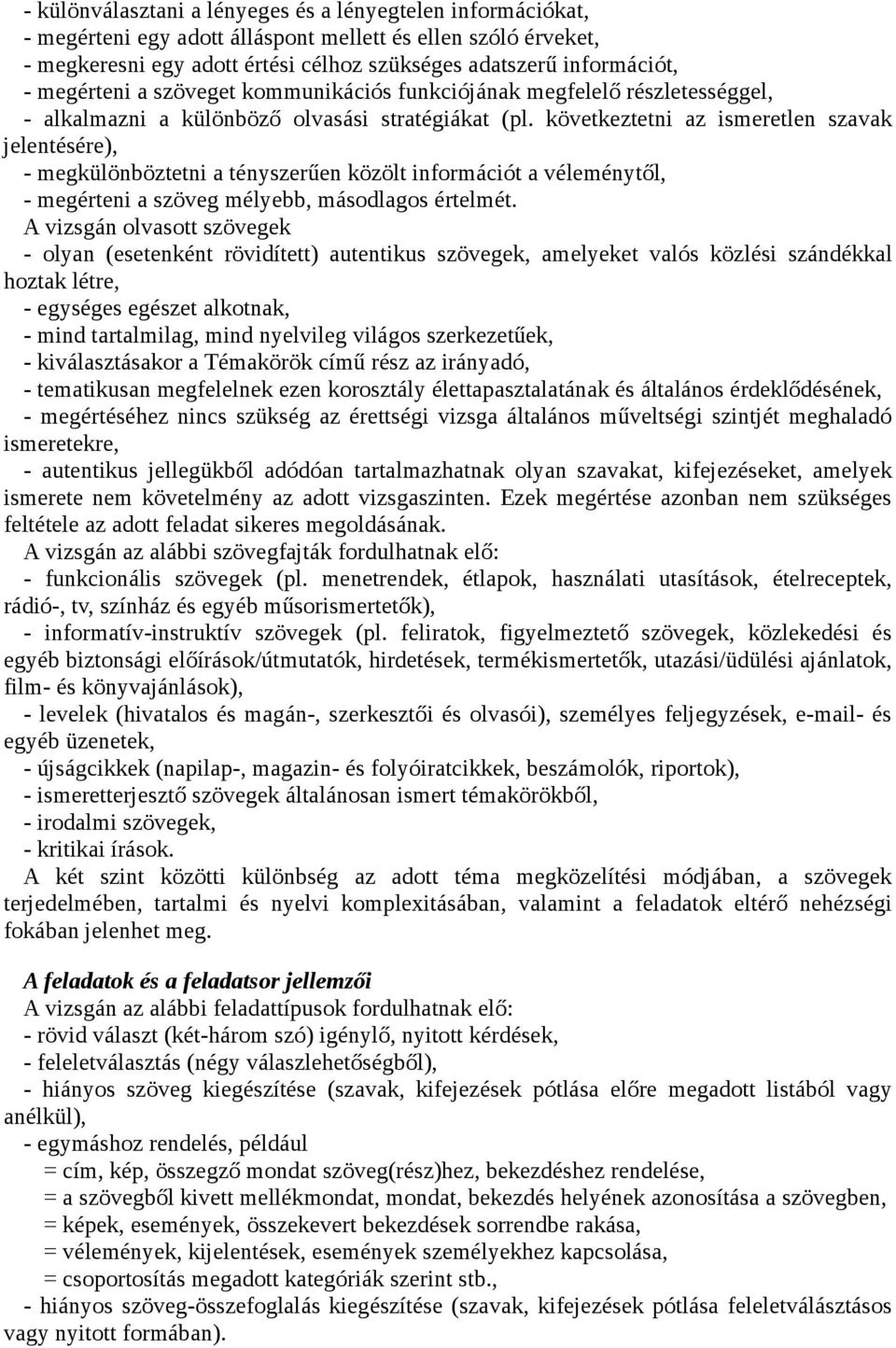 következtetni az ismeretlen szavak jelentésére), - megkülönböztetni a tényszerűen közölt információt a véleménytől, - megérteni a szöveg mélyebb, másodlagos értelmét.