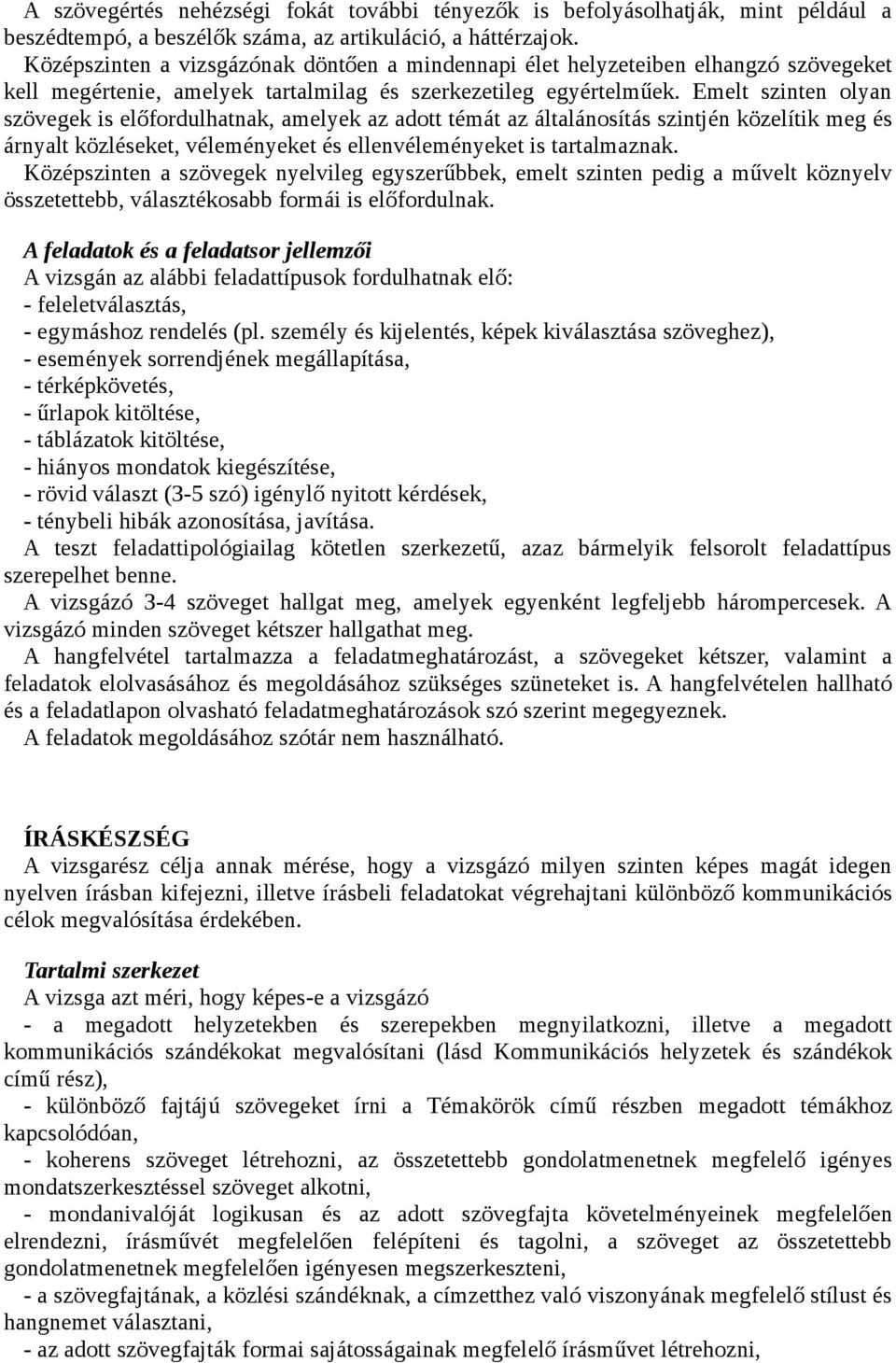 Emelt szinten olyan szövegek is előfordulhatnak, amelyek az adott témát az általánosítás szintjén közelítik meg és árnyalt közléseket, véleményeket és ellenvéleményeket is tartalmaznak.