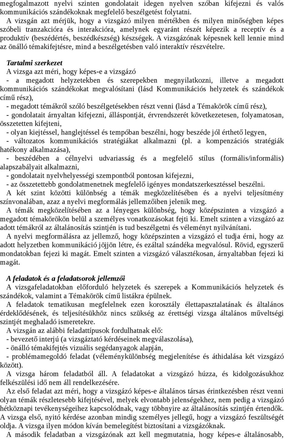 beszédkészség) készségek. A vizsgázónak képesnek kell lennie mind az önálló témakifejtésre, mind a beszélgetésben való interaktív részvételre.