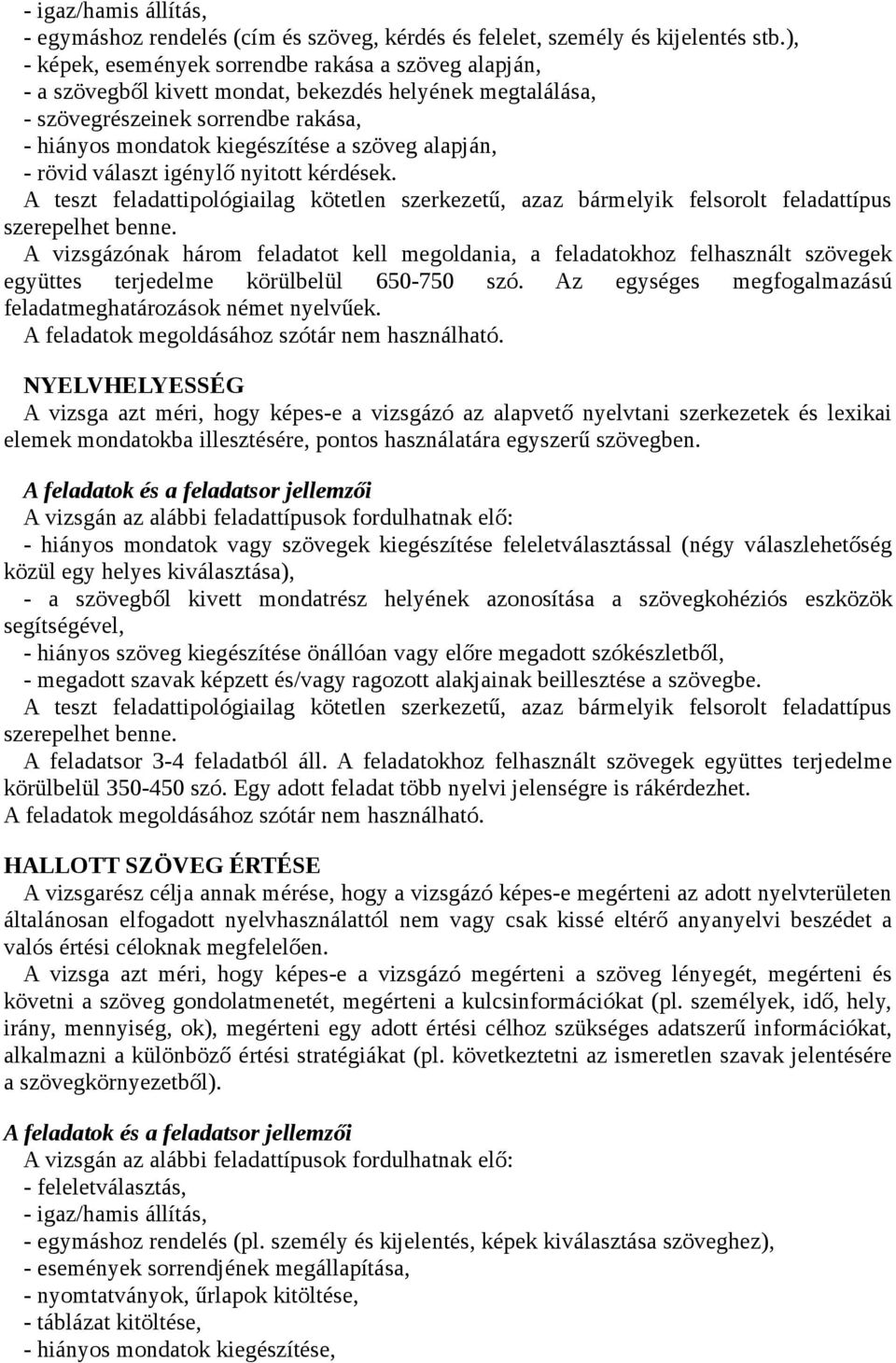 alapján, - rövid választ igénylő nyitott kérdések. A teszt feladattipológiailag kötetlen szerkezetű, azaz bármelyik felsorolt feladattípus szerepelhet benne.