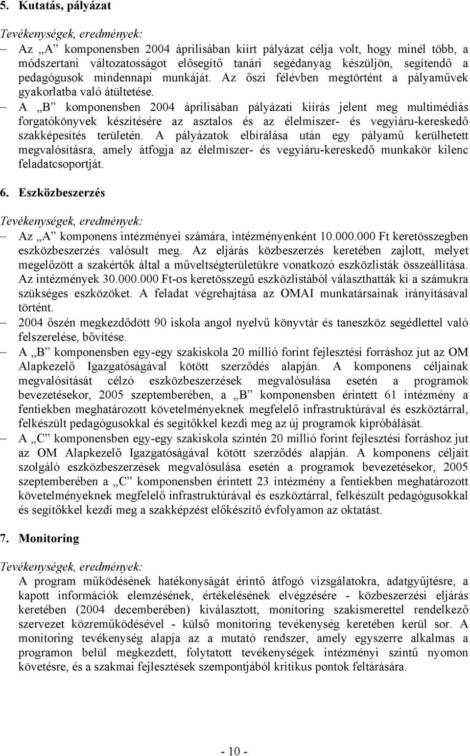 A B komponensben 2004 áprilisában pályázati kiírás jelent meg multimédiás forgatókönyvek készítésére az asztalos és az élelmiszer- és vegyiáru-kereskedő szakképesítés területén.