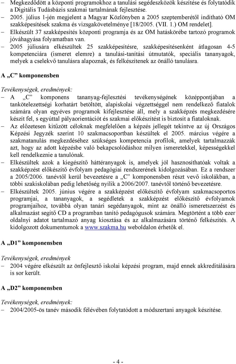 Elkészült 37 szakképesítés központi programja és az OM hatáskörébe tartozó programok jóváhagyása folyamatban van.