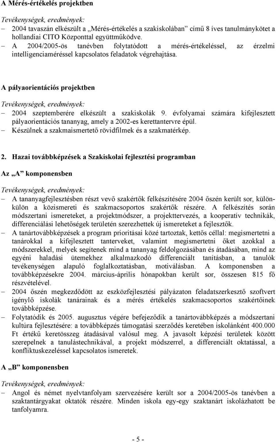 A pályaorientációs projektben 2004 szeptemberére elkészült a szakiskolák 9. évfolyamai számára kifejlesztett pályaorientációs tananyag, amely a 2002-es kerettantervre épül.