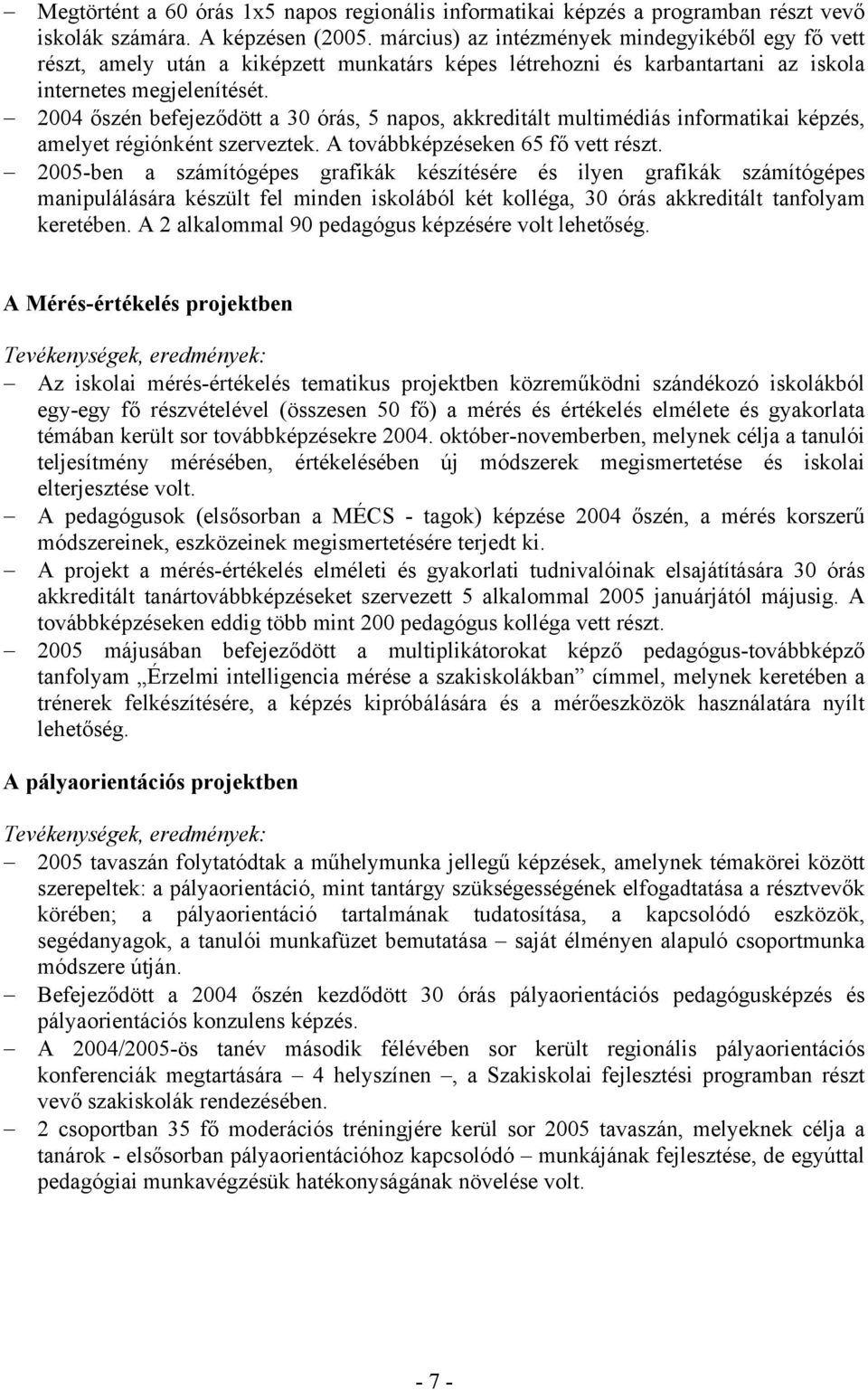 2004 őszén befejeződött a 30 órás, 5 napos, akkreditált multimédiás informatikai képzés, amelyet régiónként szerveztek. A továbbképzéseken 65 fő vett részt.