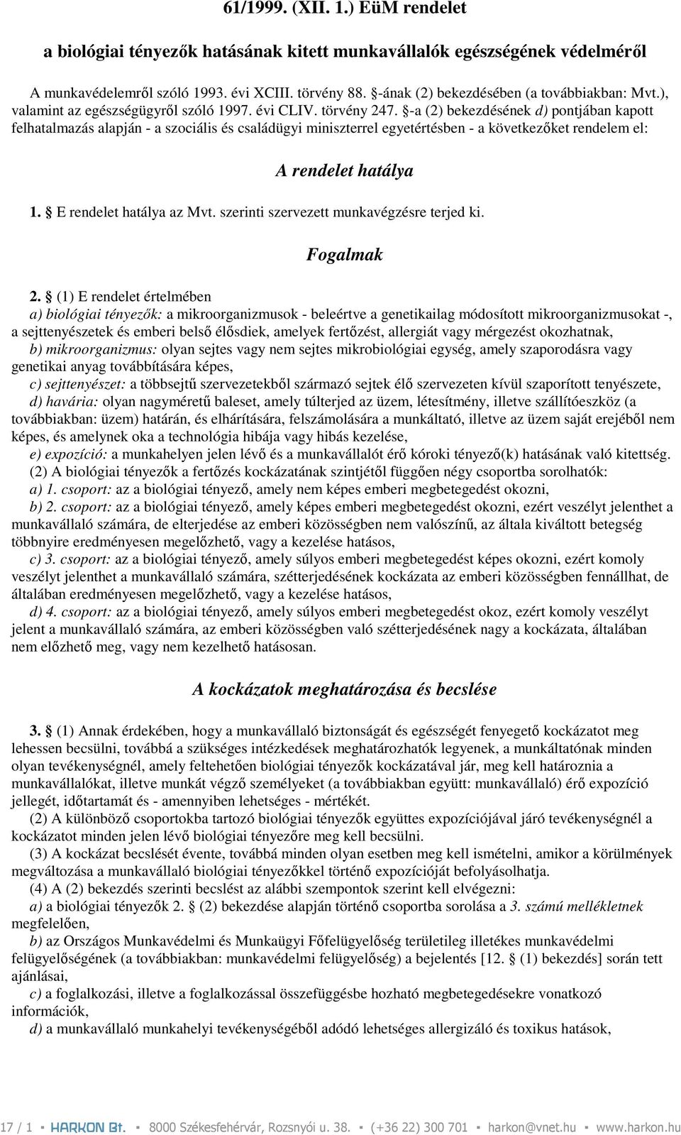 -a (2) bekezdésének d) pontjában kapott felhatalmazás alapján - a szociális és családügyi miniszterrel egyetértésben - a következıket rendelem el: A rendelet hatálya 1. E rendelet hatálya az Mvt.