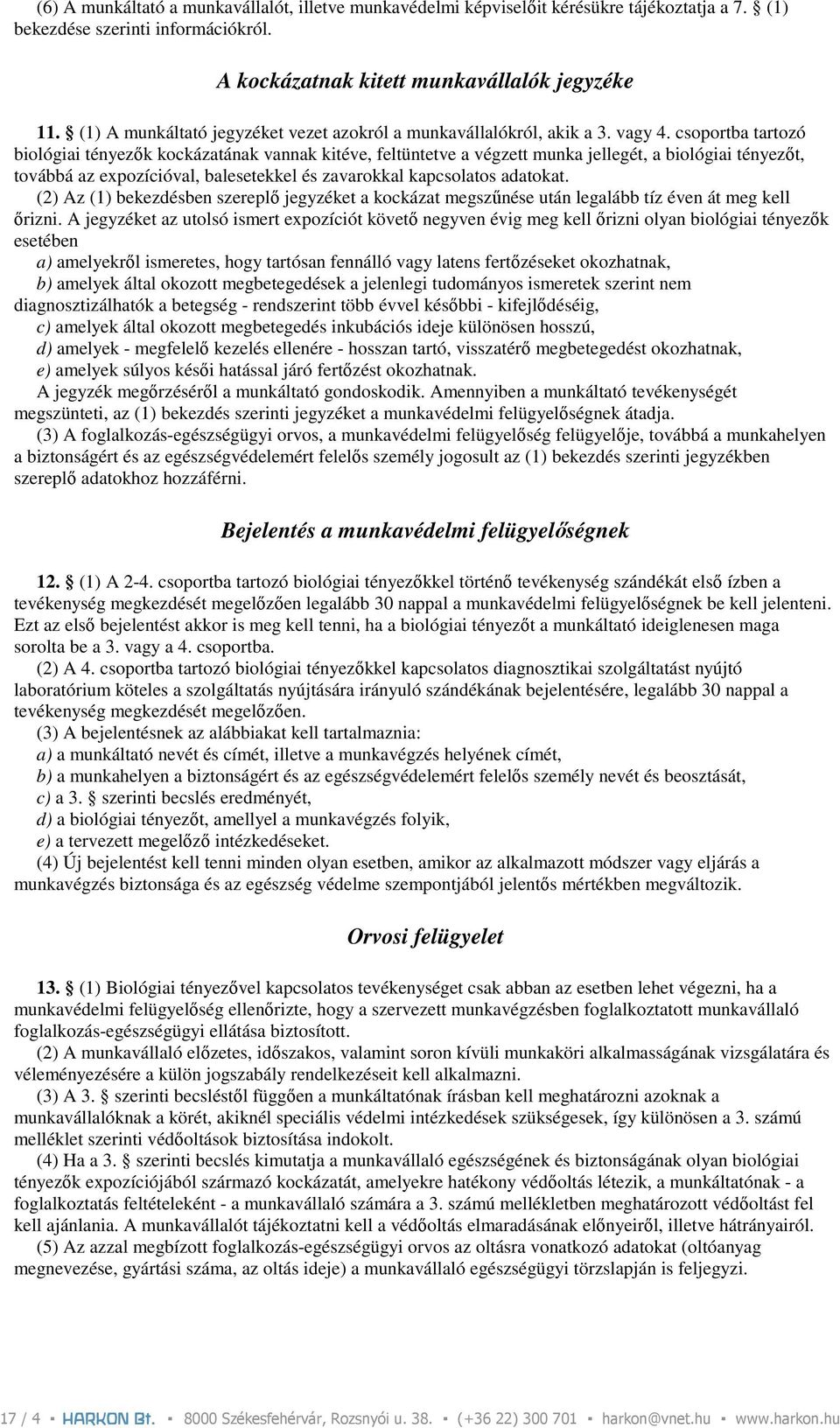 csoportba tartozó biológiai tényezık kockázatának vannak kitéve, feltüntetve a végzett munka jellegét, a biológiai tényezıt, továbbá az expozícióval, balesetekkel és zavarokkal kapcsolatos adatokat.