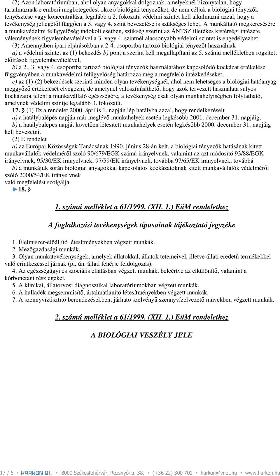 A munkáltató megkeresésére a munkavédelmi felügyelıség indokolt esetben, szükség szerint az ÁNTSZ illetékes kistérségi intézete véleményének figyelembevételével a 3. vagy 4.