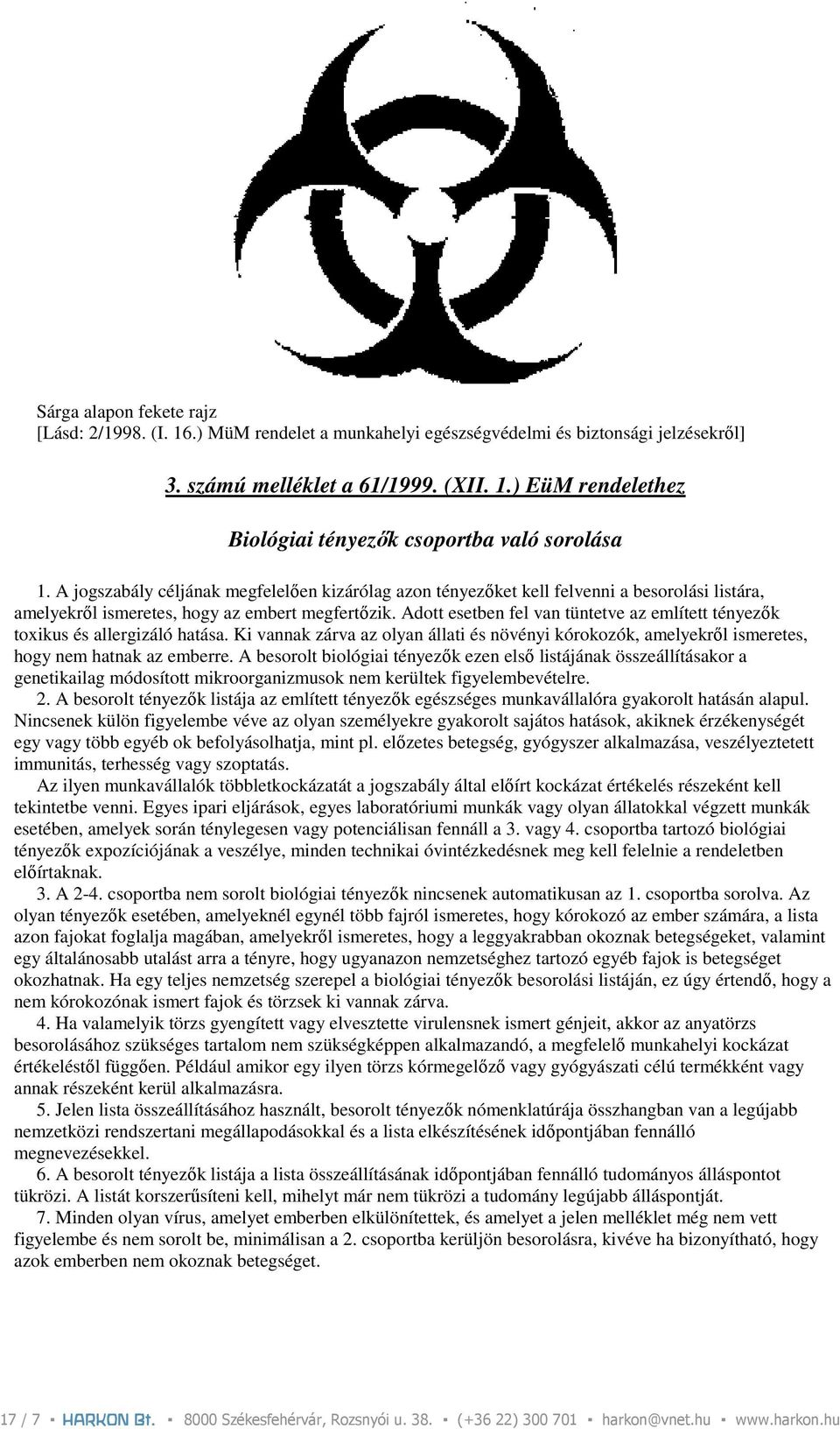 Adott esetben fel van tüntetve az említett tényezık toxikus és allergizáló hatása. Ki vannak zárva az olyan állati és növényi kórokozók, amelyekrıl ismeretes, hogy nem hatnak az emberre.