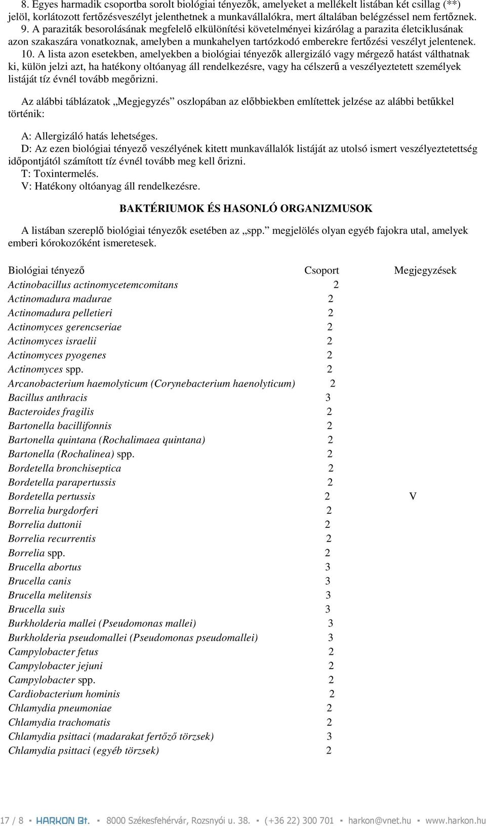 A paraziták besorolásának megfelelı elkülönítési követelményei kizárólag a parazita életciklusának azon szakaszára vonatkoznak, amelyben a munkahelyen tartózkodó emberekre fertızési veszélyt