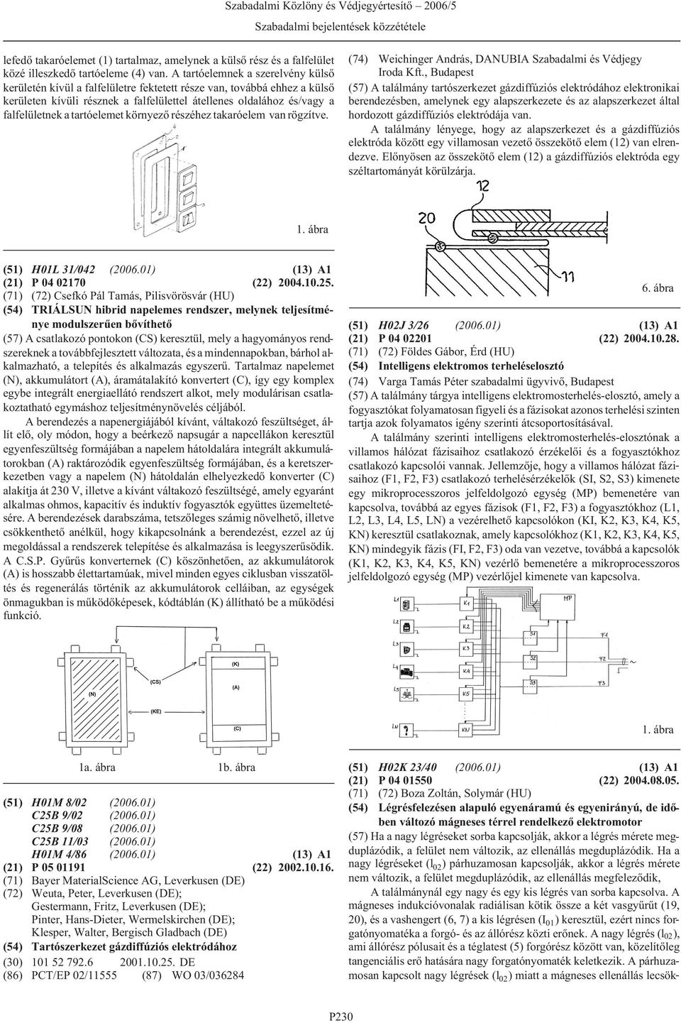 tartóelemet környezõ részéhez takaróelem van rögzítve. (74) Weichinger András, DANUBIA Szabadalmi és Védjegy Iroda Kft.