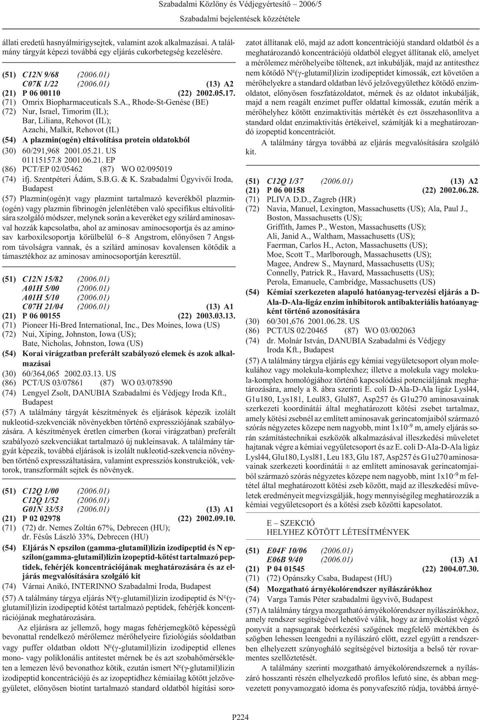 , Rhode-St-Genése (BE) (72) Nur, Israel, Timorim (IL); Bar, Liliana, Rehovot (IL); Azachi, Malkit, Rehovot (IL) (54) A plazmin(ogén) eltávolítása protein oldatokból (30) 60/291,968 2001.05.21.