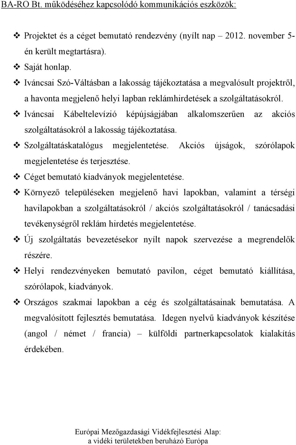 Iváncsai Kábeltelevízió képújságjában alkalomszerűen az akciós szolgáltatásokról a lakosság tájékoztatása. Szolgáltatáskatalógus megjelentetése.