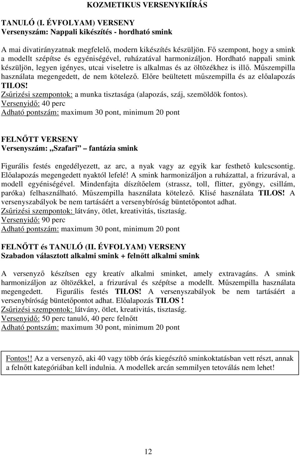 Műszempilla használata megengedett, de nem kötelező. Előre beültetett műszempilla és az előalapozás TILOS! Zsűrizési szempontok: a munka tisztasága (alapozás, száj, szemöldök fontos).