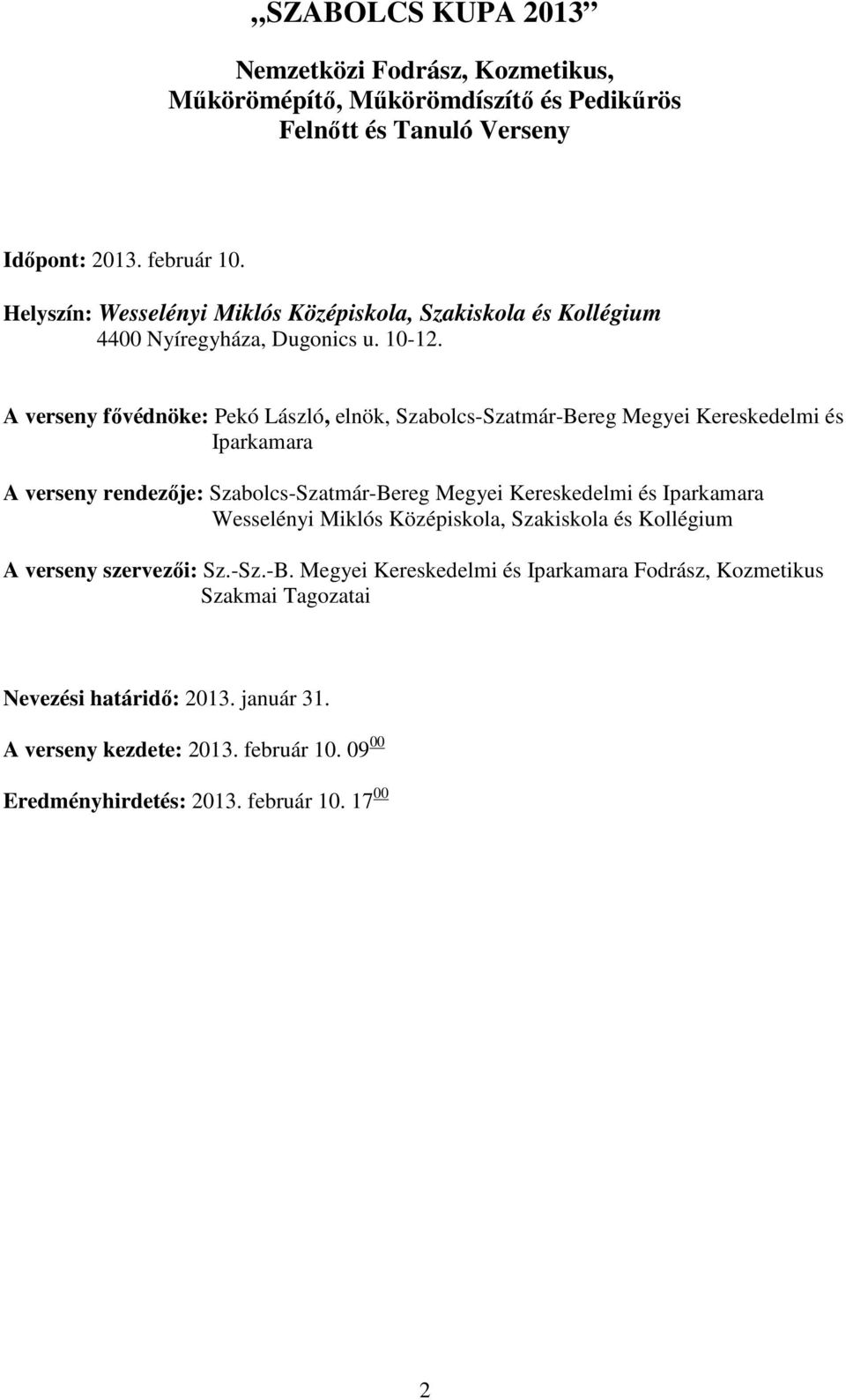 A verseny fővédnöke: Pekó László, elnök, Szabolcs-Szatmár-Bereg Megyei Kereskedelmi és Iparkamara A verseny rendezője: Szabolcs-Szatmár-Bereg Megyei Kereskedelmi és Iparkamara