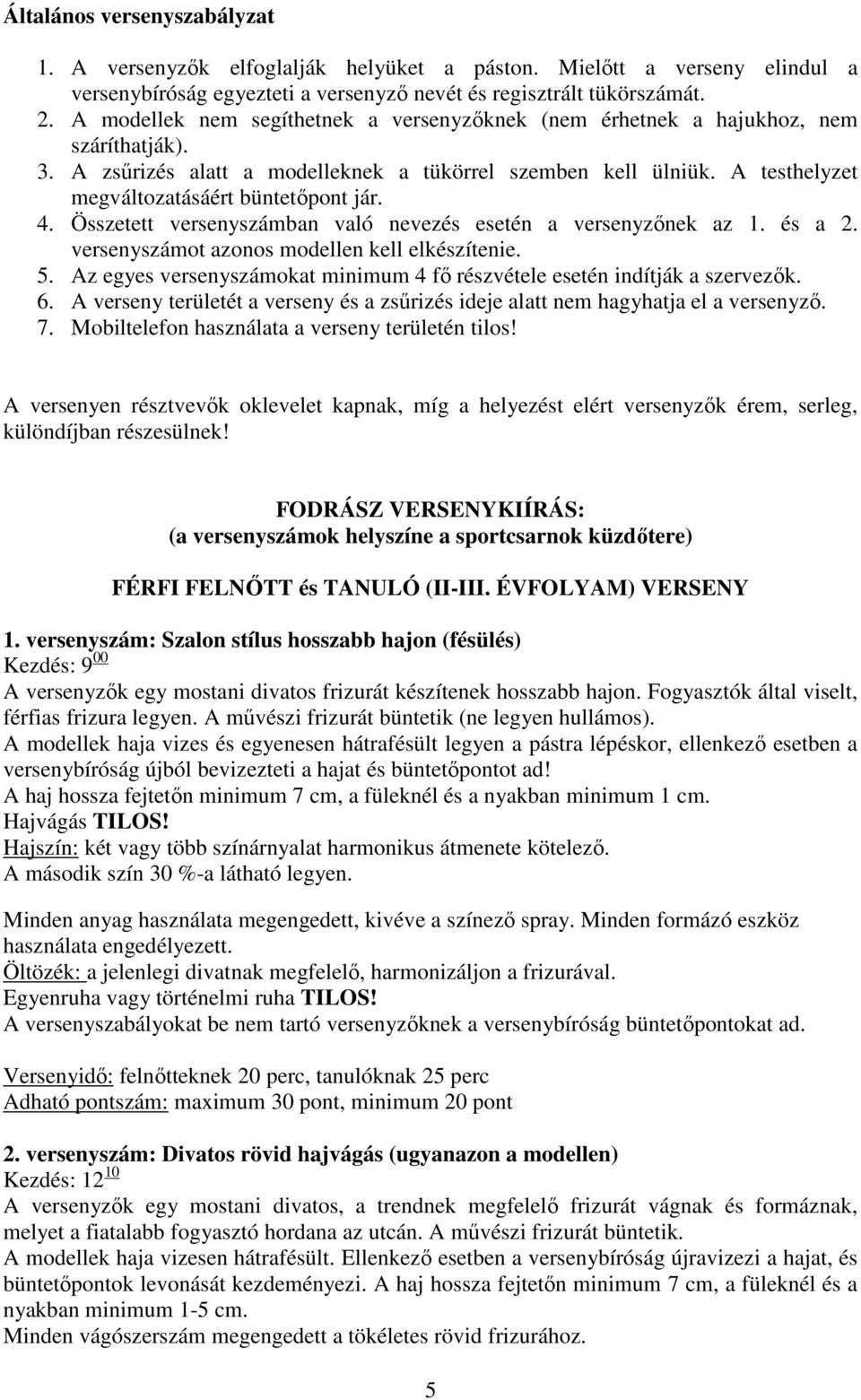 A testhelyzet megváltozatásáért büntetőpont jár. 4. Összetett versenyszámban való nevezés esetén a versenyzőnek az 1. és a 2. versenyszámot azonos modellen kell elkészítenie. 5.