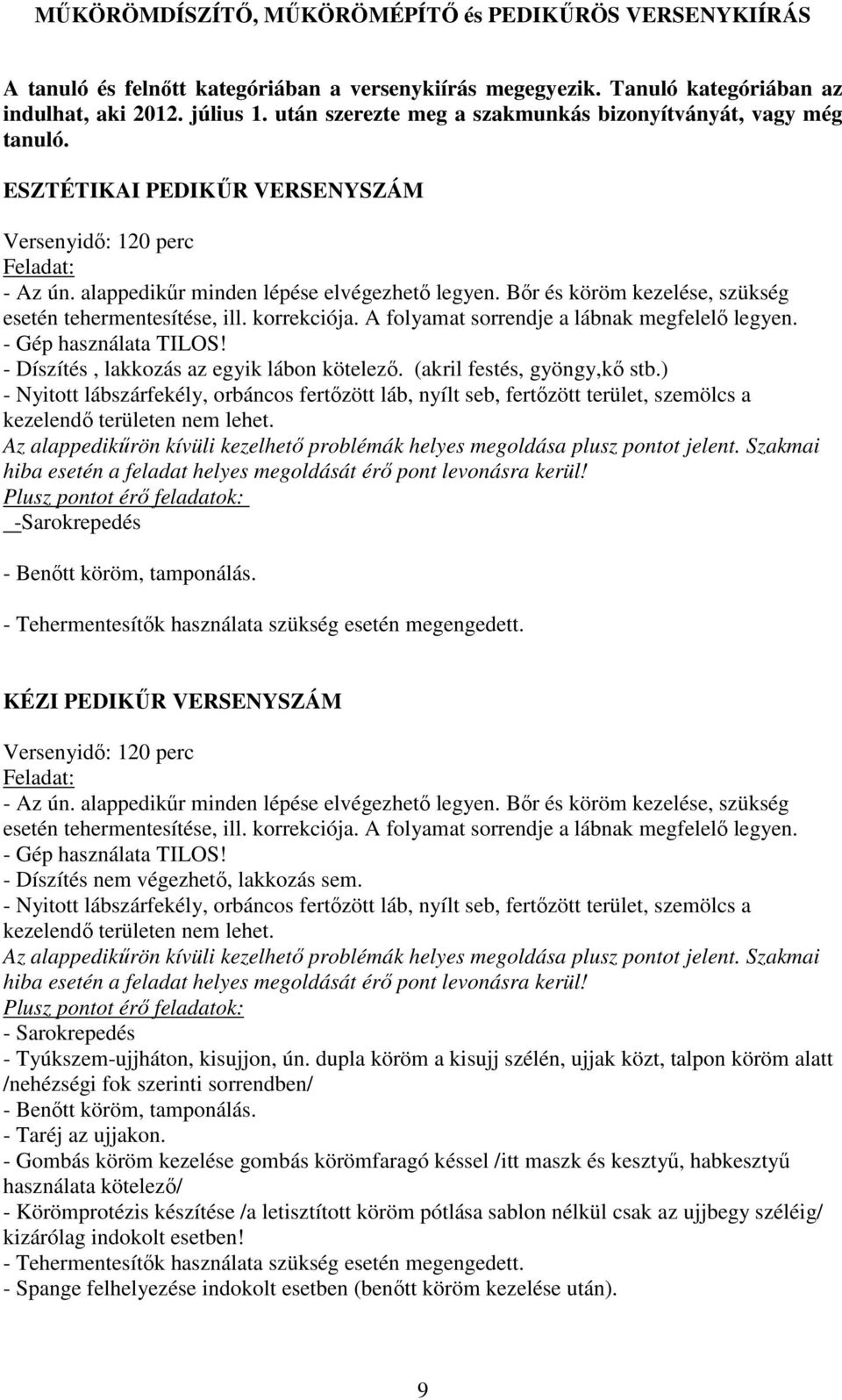 Bőr és köröm kezelése, szükség esetén tehermentesítése, ill. korrekciója. A folyamat sorrendje a lábnak megfelelő legyen. - Gép használata TILOS! - Díszítés, lakkozás az egyik lábon kötelező.