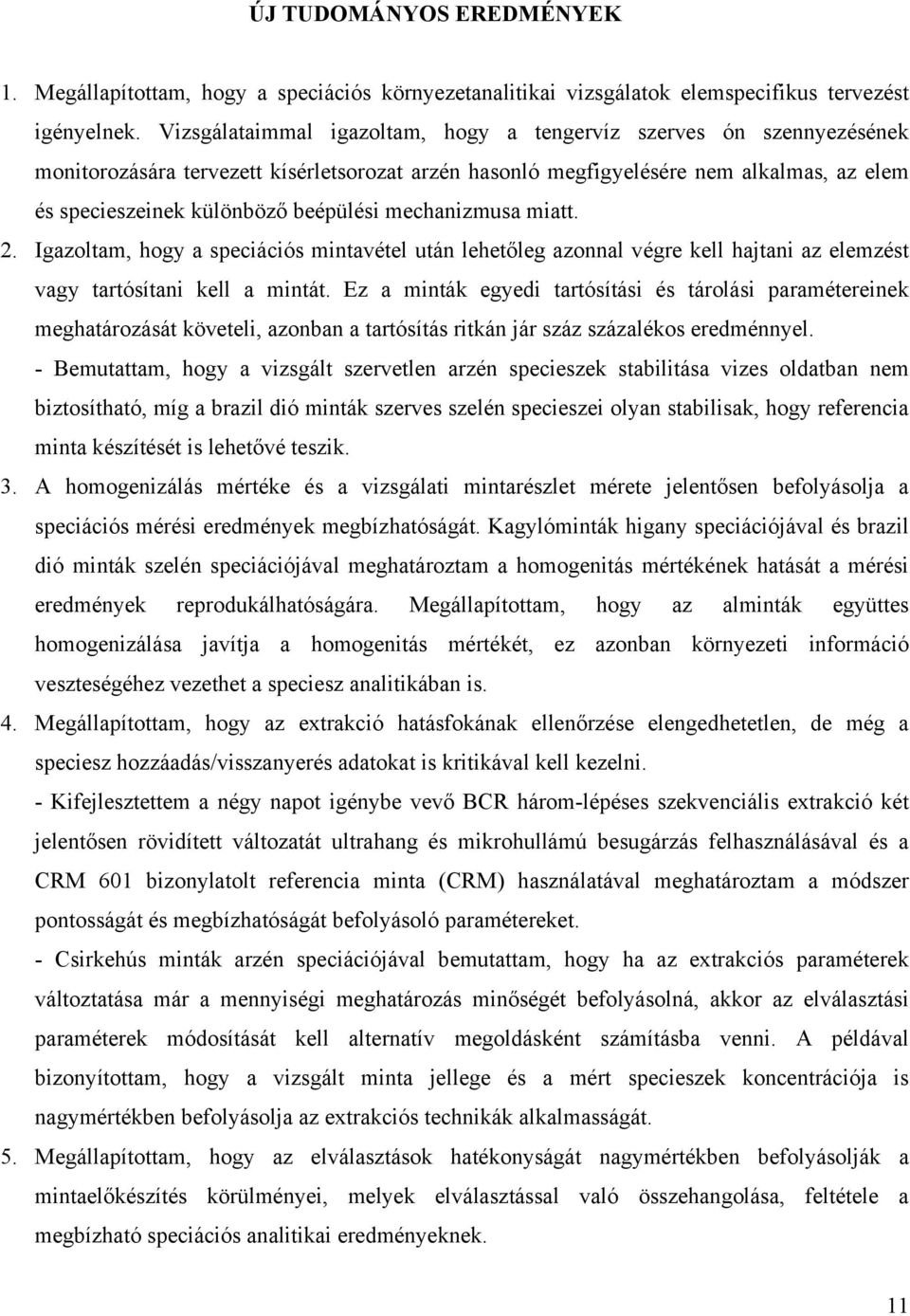 mechanizmusa miatt. 2. Igazoltam, hogy a speciációs mintavétel után lehetőleg azonnal végre kell hajtani az elemzést vagy tartósítani kell a mintát.