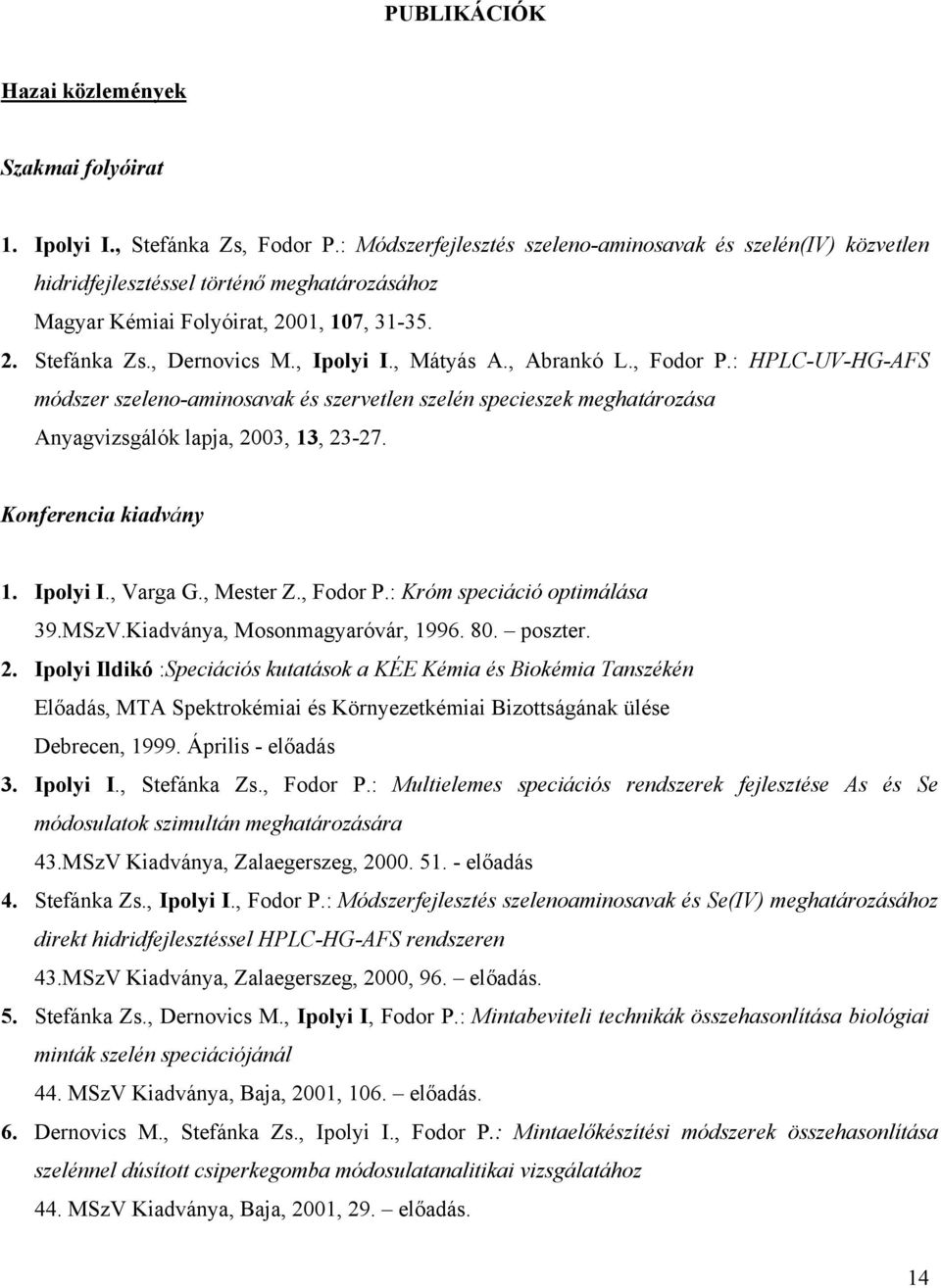 , Mátyás A., Abrankó L., Fodor P.: HPLC-UV-HG-AFS módszer szeleno-aminosavak és szervetlen szelén specieszek meghatározása Anyagvizsgálók lapja, 2003, 13, 23-27. Konferencia kiadvány 1. Ipolyi I.