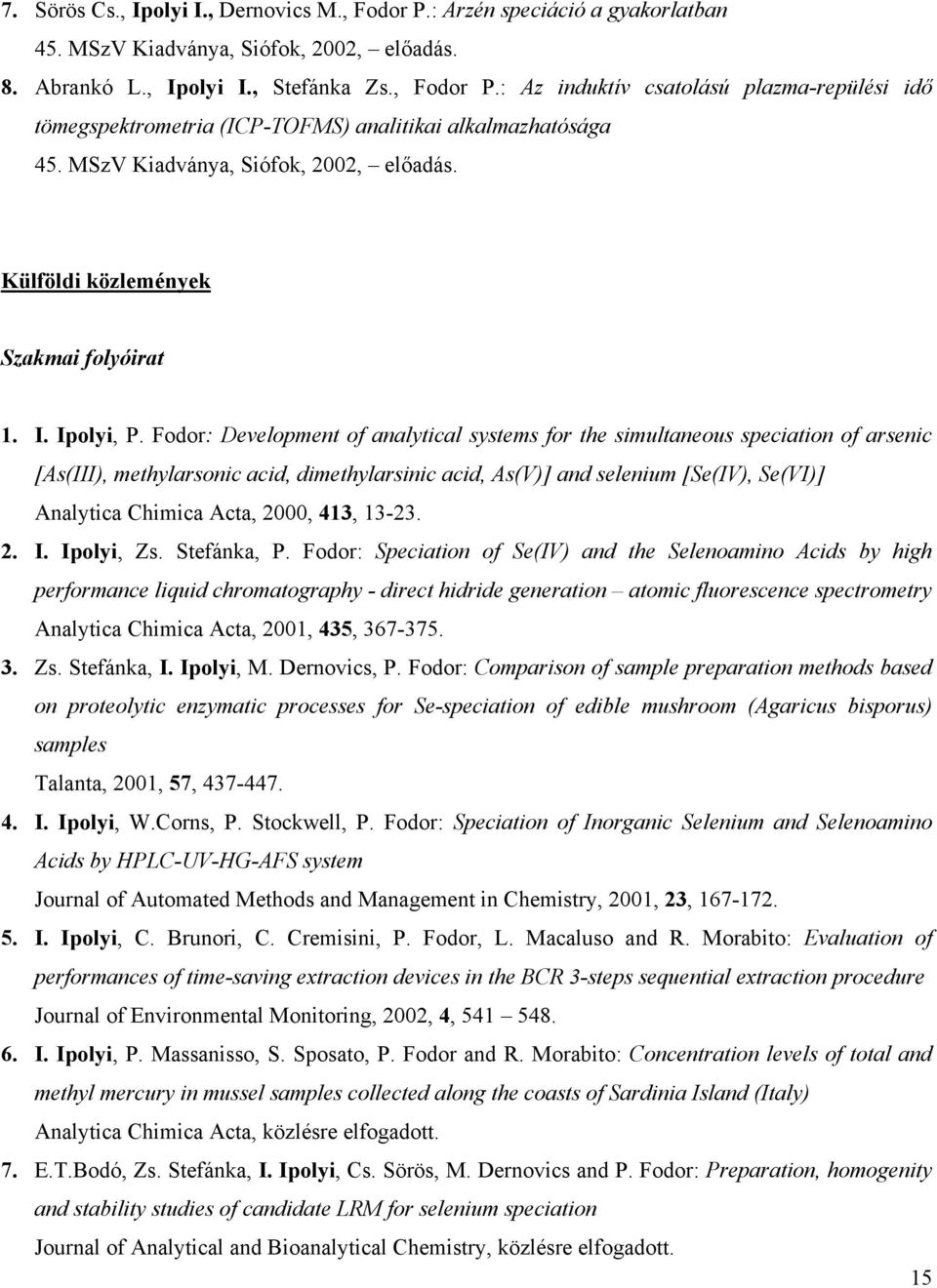 Fodor: Development of analytical systems for the simultaneous speciation of arsenic [As(III), methylarsonic acid, dimethylarsinic acid, As(V)] and selenium [Se(IV), Se(VI)] Analytica Chimica Acta,