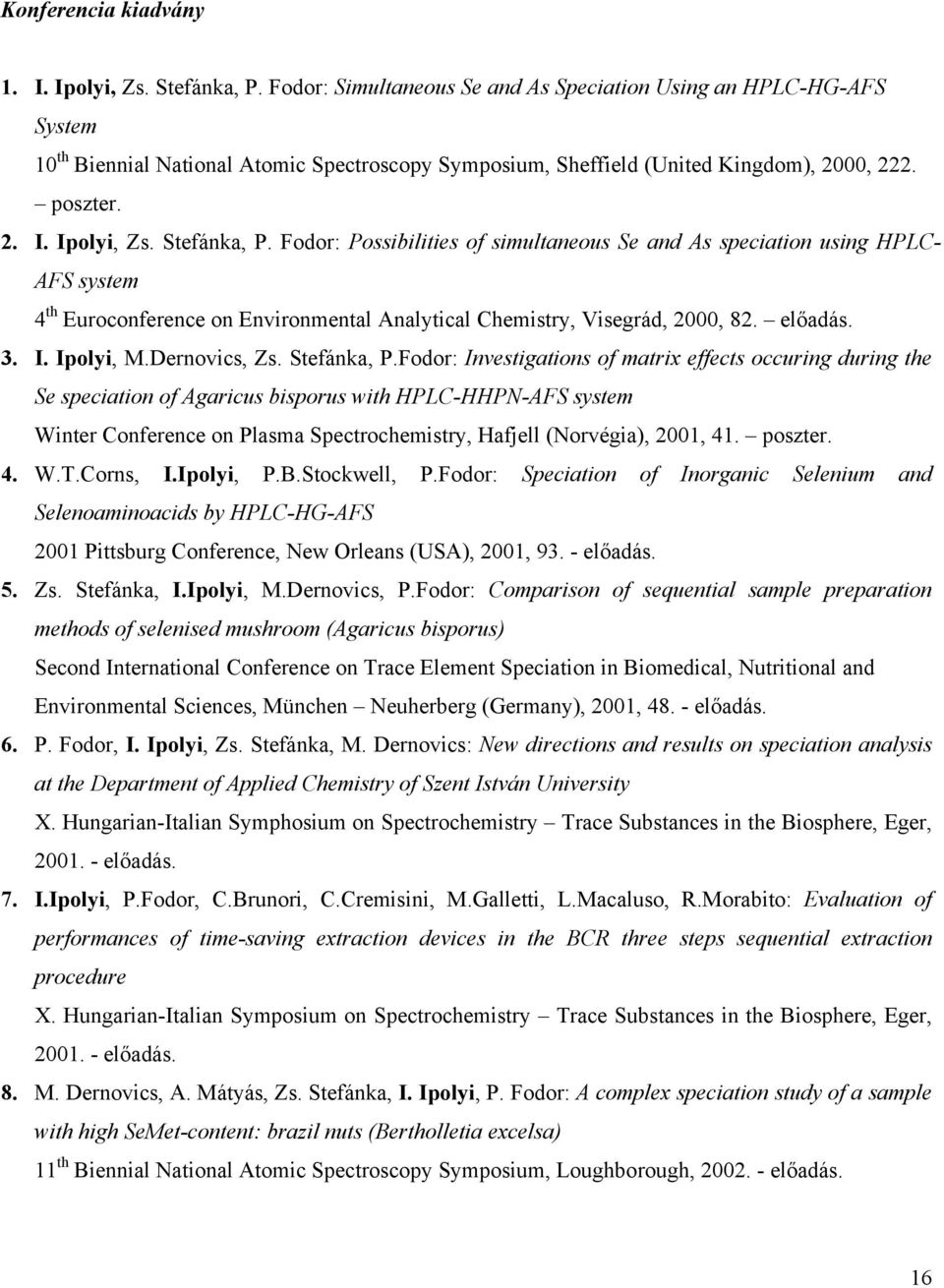 Stefánka, P. Fodor: Possibilities of simultaneous Se and As speciation using HPLC- AFS system 4 th Euroconference on Environmental Analytical Chemistry, Visegrád, 2000, 82. előadás. 3. I. Ipolyi, M.