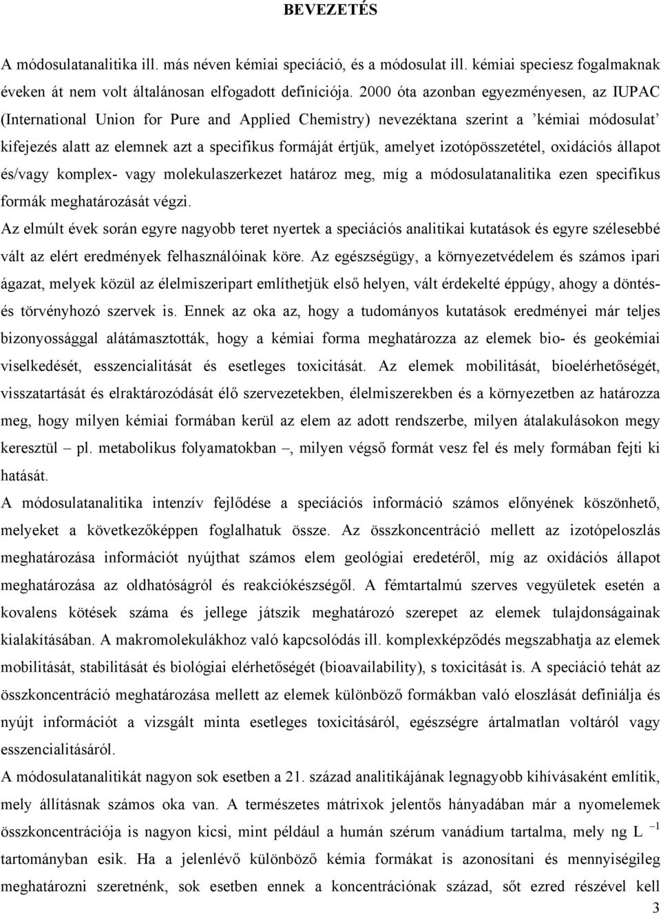 amelyet izotópösszetétel, oxidációs állapot és/vagy komplex- vagy molekulaszerkezet határoz meg, míg a módosulatanalitika ezen specifikus formák meghatározását végzi.