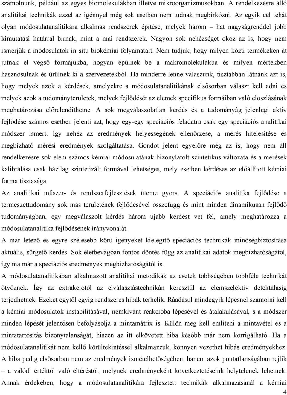 Nagyon sok nehézséget okoz az is, hogy nem ismerjük a módosulatok in situ biokémiai folyamatait.