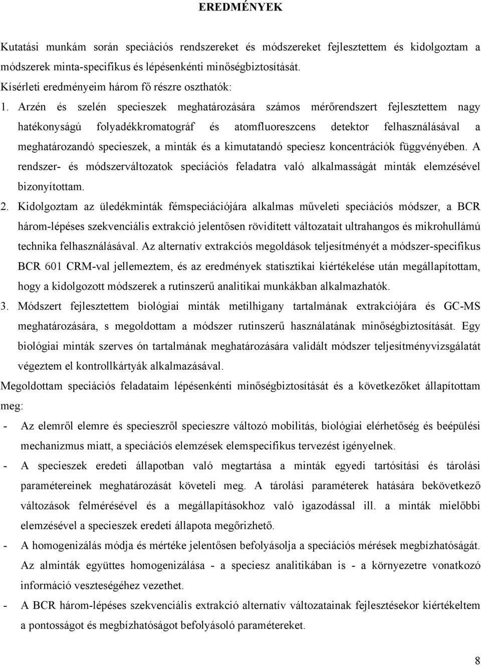 Arzén és szelén specieszek meghatározására számos mérőrendszert fejlesztettem nagy hatékonyságú folyadékkromatográf és atomfluoreszcens detektor felhasználásával a meghatározandó specieszek, a minták