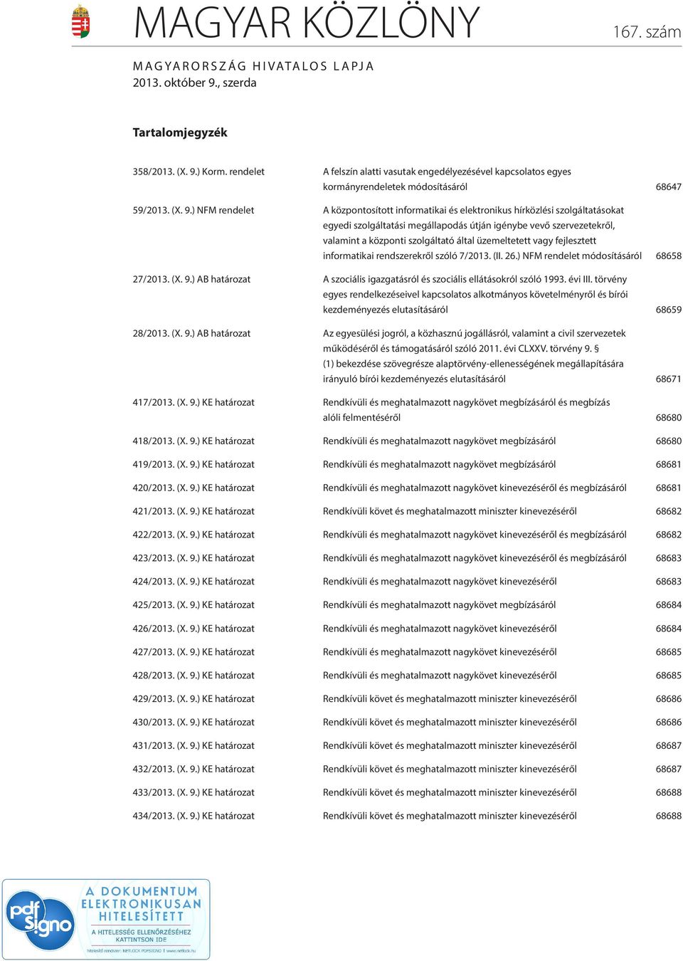 ) NFM rendelet A központosított informatikai és elektronikus hírközlési szolgáltatásokat egyedi szolgáltatási megállapodás útján igénybe vevő szervezetekről, valamint a központi szolgáltató által