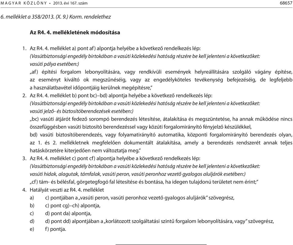 melléklet a) pont af) alpontja helyébe a következő rendelkezés lép: (Vasútbiztonsági engedély birtokában a vasúti közlekedési hatóság részére be kell jelenteni a következőket: vasúti pálya esetében:)