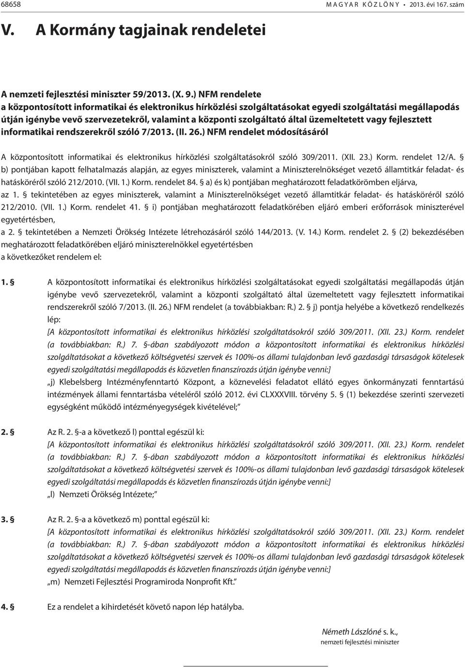 üzemeltetett vagy fejlesztett informatikai rendszerekről szóló 7/2013. (II. 26.) NFM rendelet módosításáról A központosított informatikai és elektronikus hírközlési szolgáltatásokról szóló 309/2011.