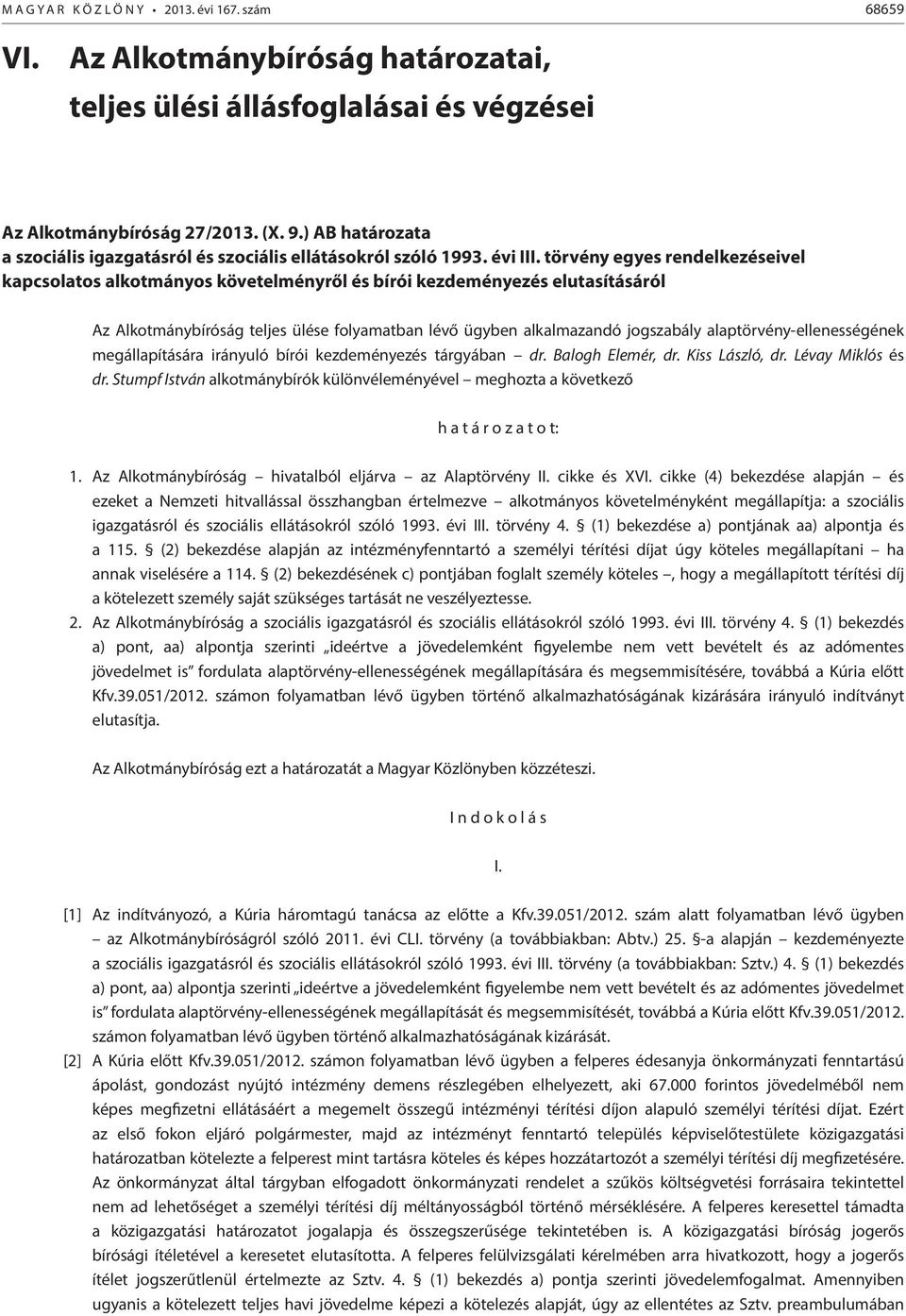 törvény egyes rendelkezéseivel kapcsolatos alkotmányos követelményről és bírói kezdeményezés elutasításáról Az Alkotmánybíróság teljes ülése folyamatban lévő ügyben alkalmazandó jogszabály