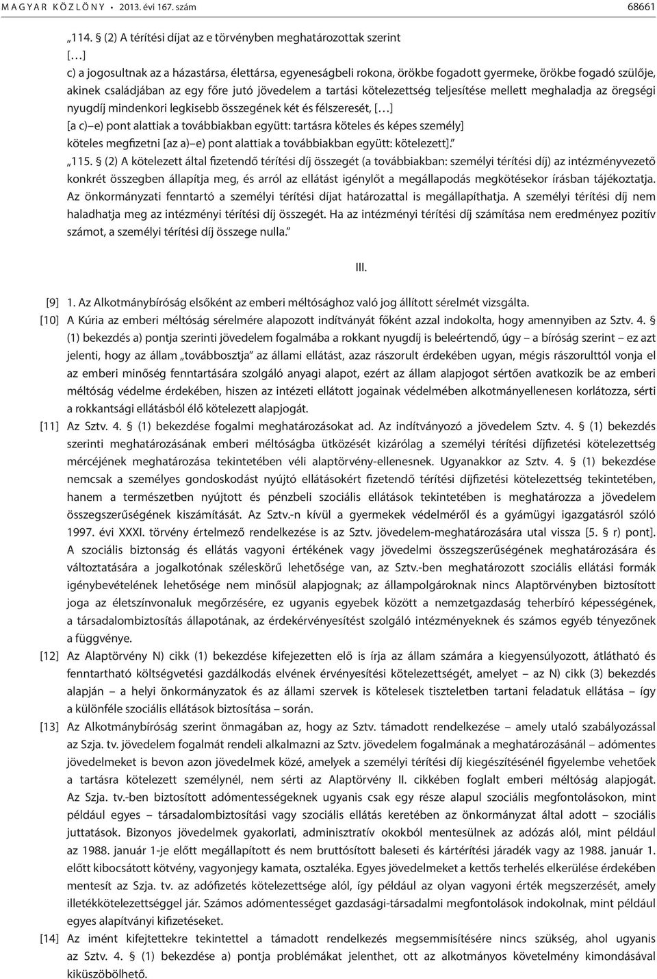 az egy főre jutó jövedelem a tartási kötelezettség teljesítése mellett meghaladja az öregségi nyugdíj mindenkori legkisebb összegének két és félszeresét, [ ] [a c) e) pont alattiak a továbbiakban