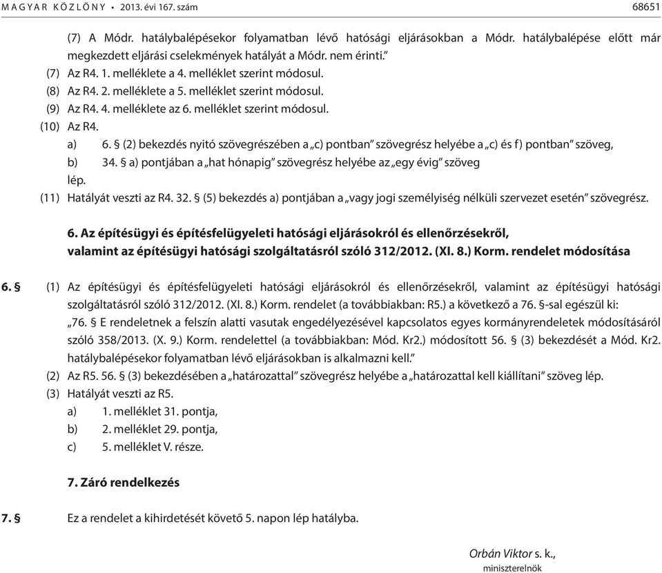 4. melléklete az 6. melléklet szerint módosul. (10) Az R4. a) 6. (2) bekezdés nyitó szövegrészében a c) pontban szövegrész helyébe a c) és f) pontban szöveg, b) 34.