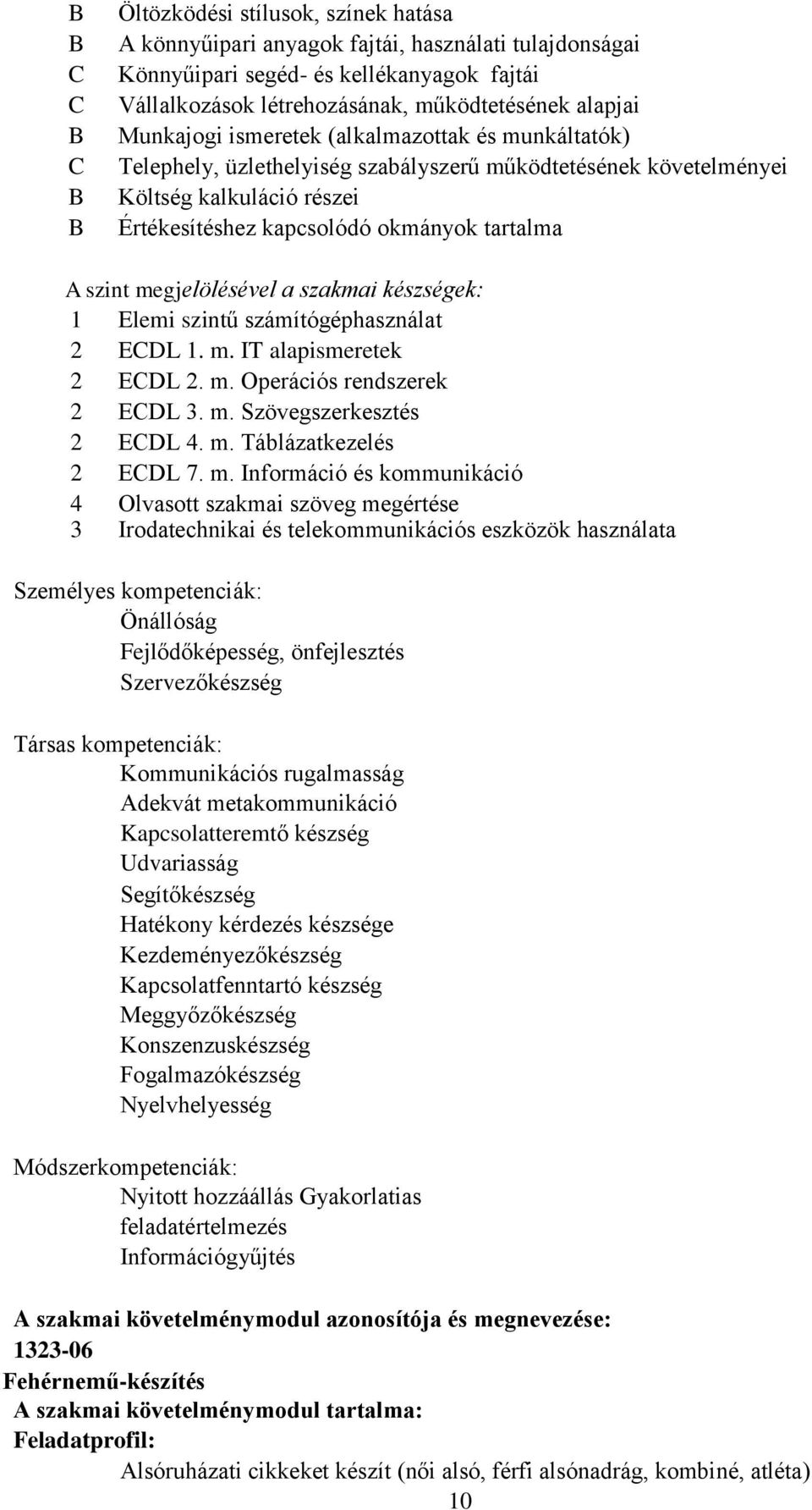 szint megjelölésével a szakmai készségek: 1 Elemi szintű számítógéphasználat 2 ECDL 1. m. IT alapismeretek 2 ECDL 2. m. Operációs rendszerek 2 ECDL 3. m. Szövegszerkesztés 2 ECDL 4. m. Táblázatkezelés 2 ECDL 7.