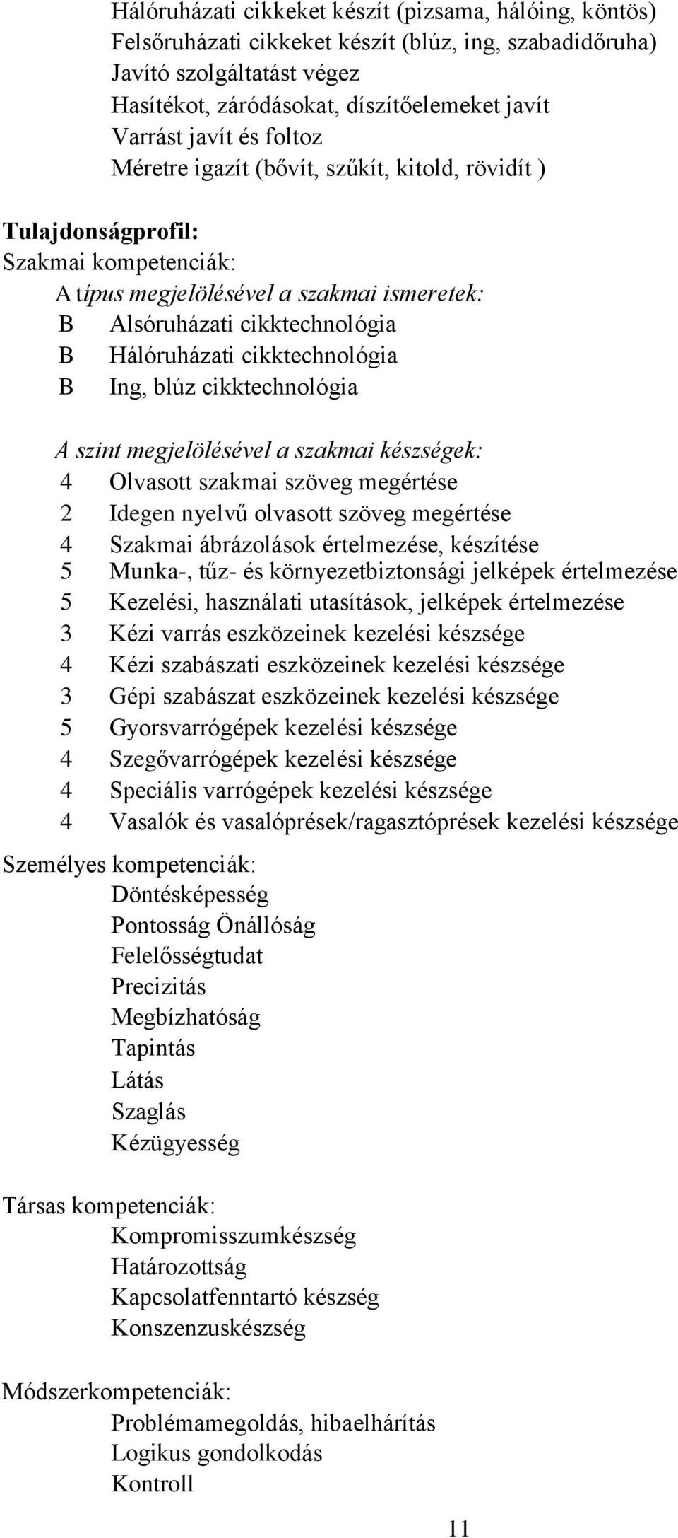 cikktechnológia B Ing, blúz cikktechnológia A szint megjelölésével a szakmai készségek: 4 Olvasott szakmai szöveg megértése 2 Idegen nyelvű olvasott szöveg megértése 4 Szakmai ábrázolások