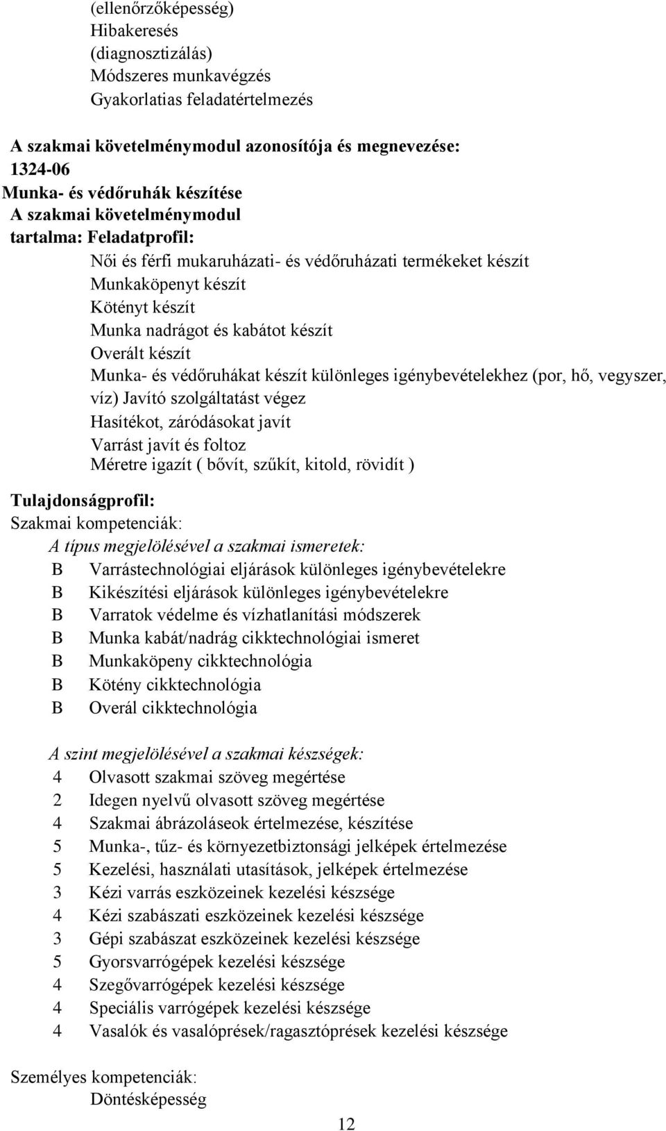 Munka- és védőruhákat készít különleges igénybevételekhez (por, hő, vegyszer, víz) Javító szolgáltatást végez Hasítékot, záródásokat javít Varrást javít és foltoz Méretre igazít ( bővít, szűkít,