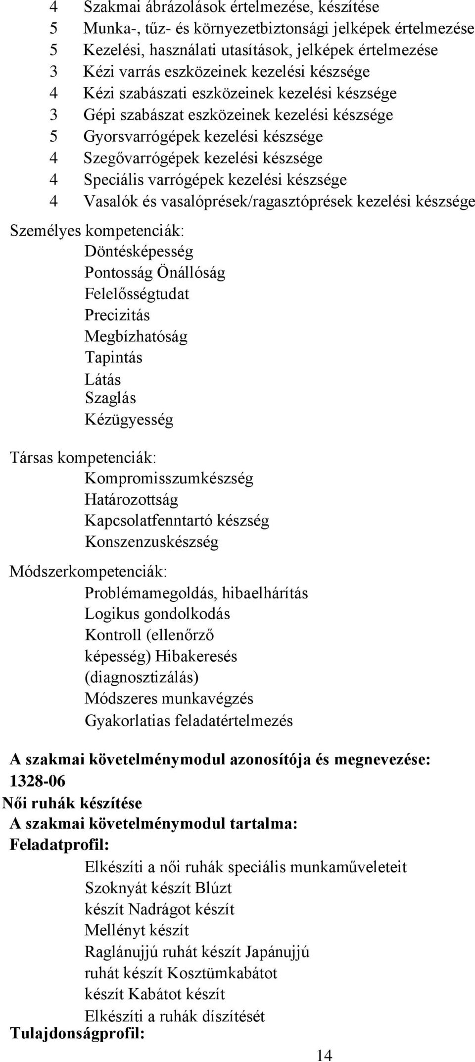 kezelési készsége 4 Vasalók és vasalóprések/ragasztóprések kezelési készsége Személyes kompetenciák: Döntésképesség Pontosság Önállóság Felelősségtudat Precizitás Megbízhatóság Tapintás Látás Szaglás