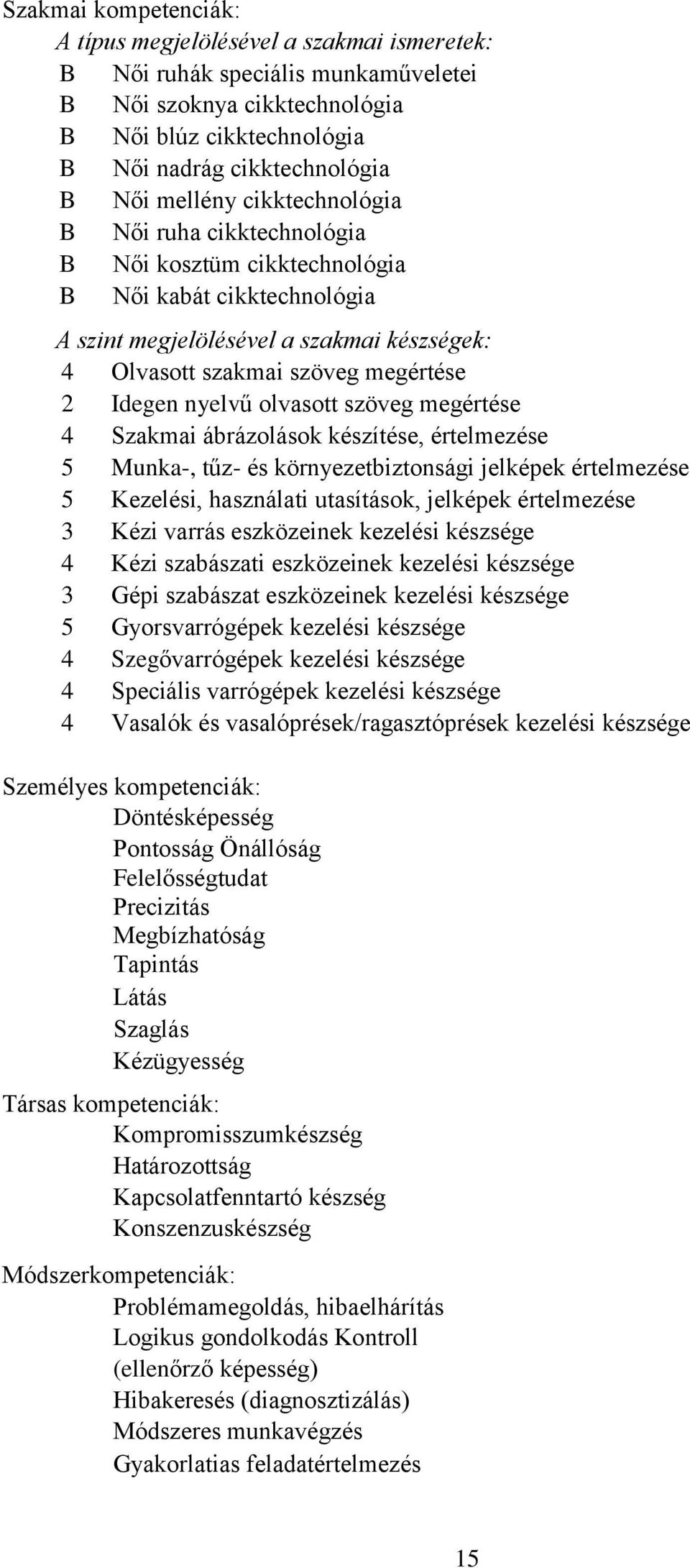 nyelvű olvasott szöveg megértése 4 Szakmai ábrázolások készítése, értelmezése 5 Munka-, tűz- és környezetbiztonsági jelképek értelmezése 5 Kezelési, használati utasítások, jelképek értelmezése 3 Kézi