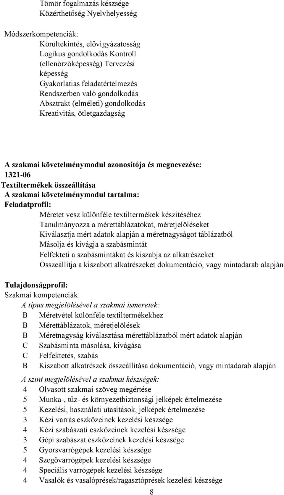 tartalma: Feladatprofil: Méretet vesz különféle textiltermékek készítéséhez Tanulmányozza a mérettáblázatokat, méretjelöléseket Kiválasztja mért adatok alapján a méretnagyságot táblázatból Másolja és