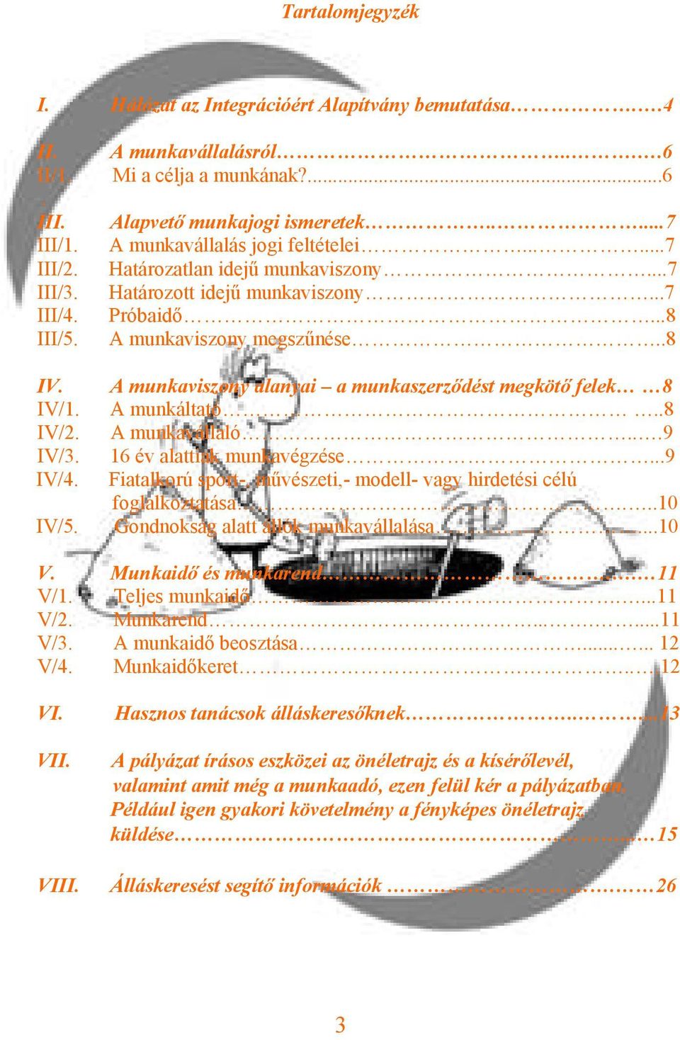 A munkaviszony alanyai a munkaszerződést megkötő felek 8 IV/1. A munkáltató..8 IV/2. A munkavállaló...9 IV/3. 16 év alattiak munkavégzése...9 IV/4.