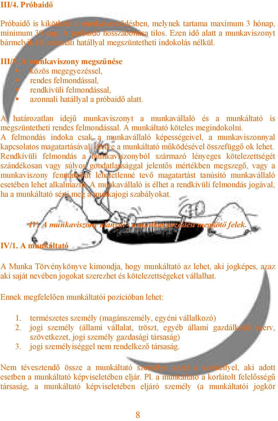 A munkaviszony megszűnése közös megegyezéssel, rendes felmondással, rendkívüli felmondással, azonnali hatállyal a próbaidő alatt.