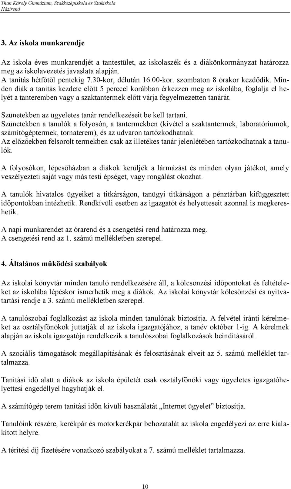 Minden diák a tanítás kezdete előtt 5 perccel korábban érkezzen meg az iskolába, foglalja el helyét a tanteremben vagy a szaktantermek előtt várja fegyelmezetten tanárát.