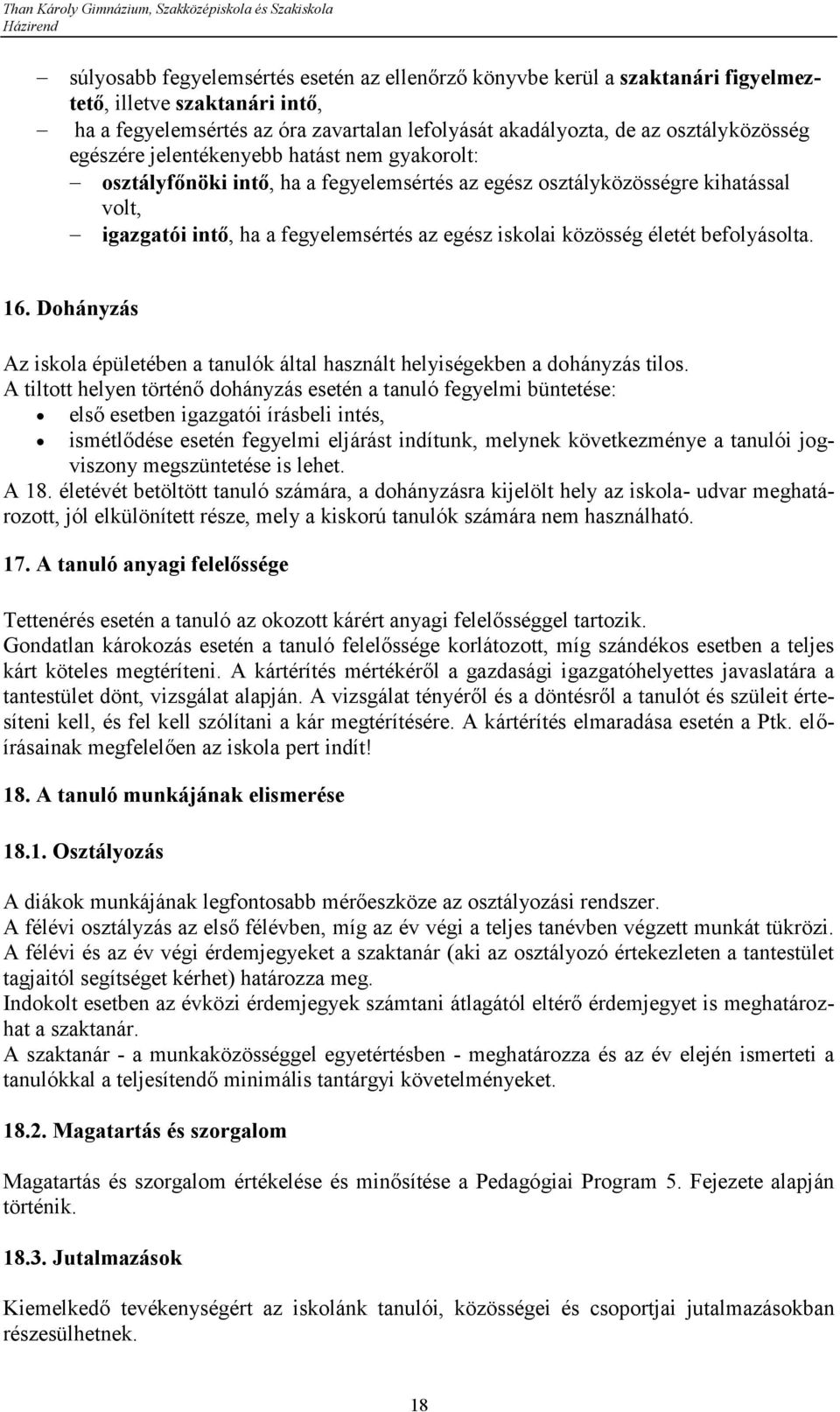 befolyásolta. 16. Dohányzás Az iskola épületében a tanulók által használt helyiségekben a dohányzás tilos.